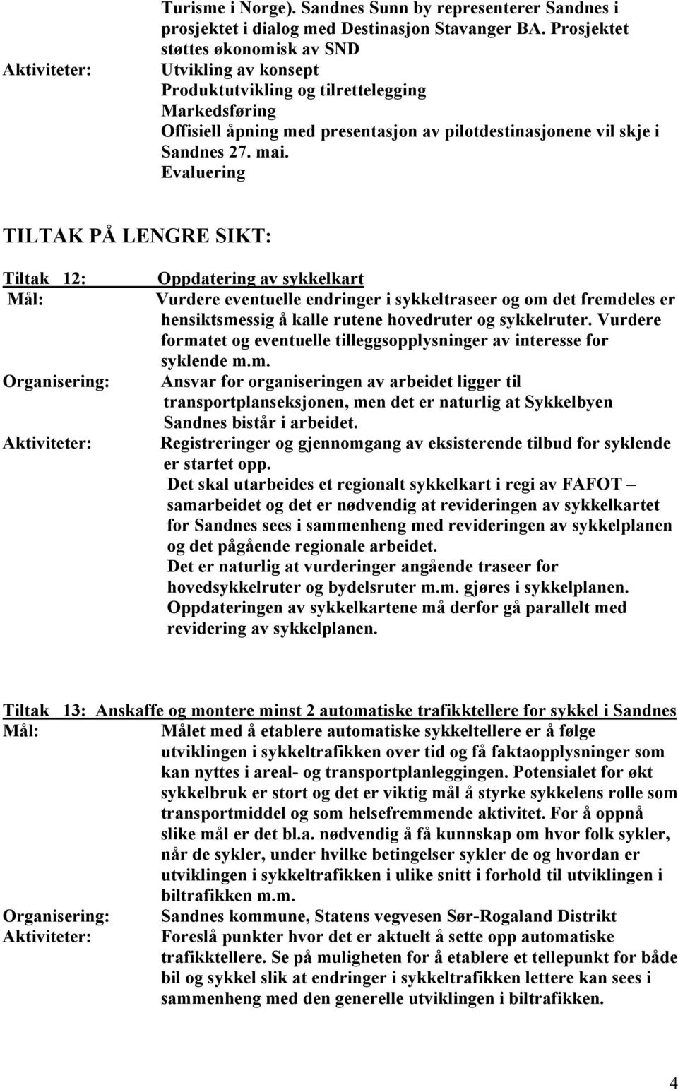 Evaluering TILTAK PÅ LENGRE SIKT: Tiltak 12: Oppdatering av sykkelkart Vurdere eventuelle endringer i sykkeltraseer og om det fremdeles er hensiktsmessig å kalle rutene hovedruter og sykkelruter.