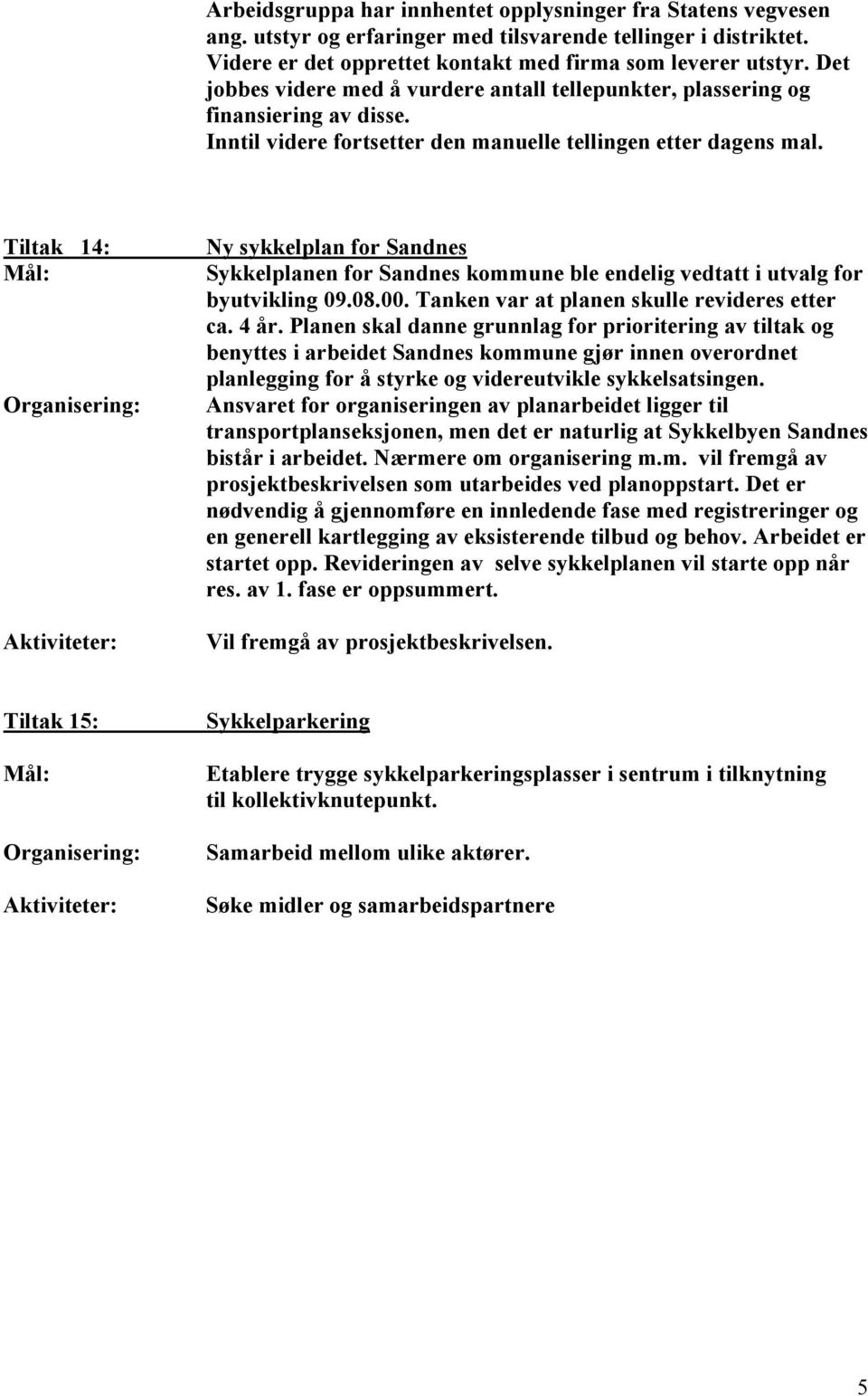 Tiltak 14: Ny sykkelplan for Sandnes Sykkelplanen for Sandnes kommune ble endelig vedtatt i utvalg for byutvikling 09.08.00. Tanken var at planen skulle revideres etter ca. 4 år.