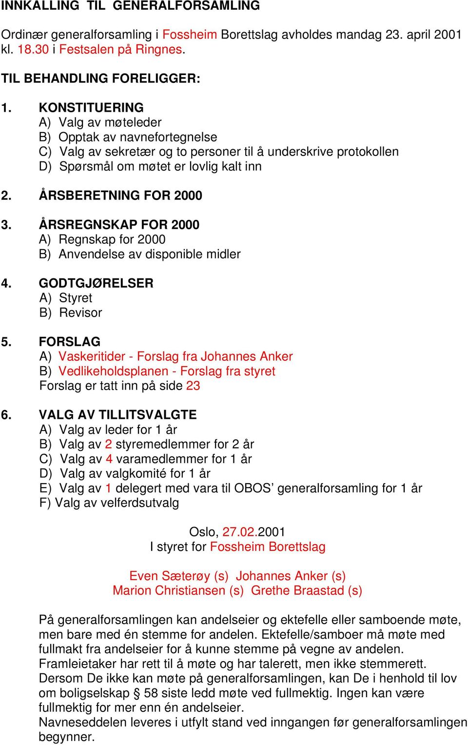 ÅRSREGNSKAP FOR 2000 A) Regnskap for 2000 B) Anvendelse av disponible midler 4. GODTGJØRELSER A) Styret B) Revisor 5.