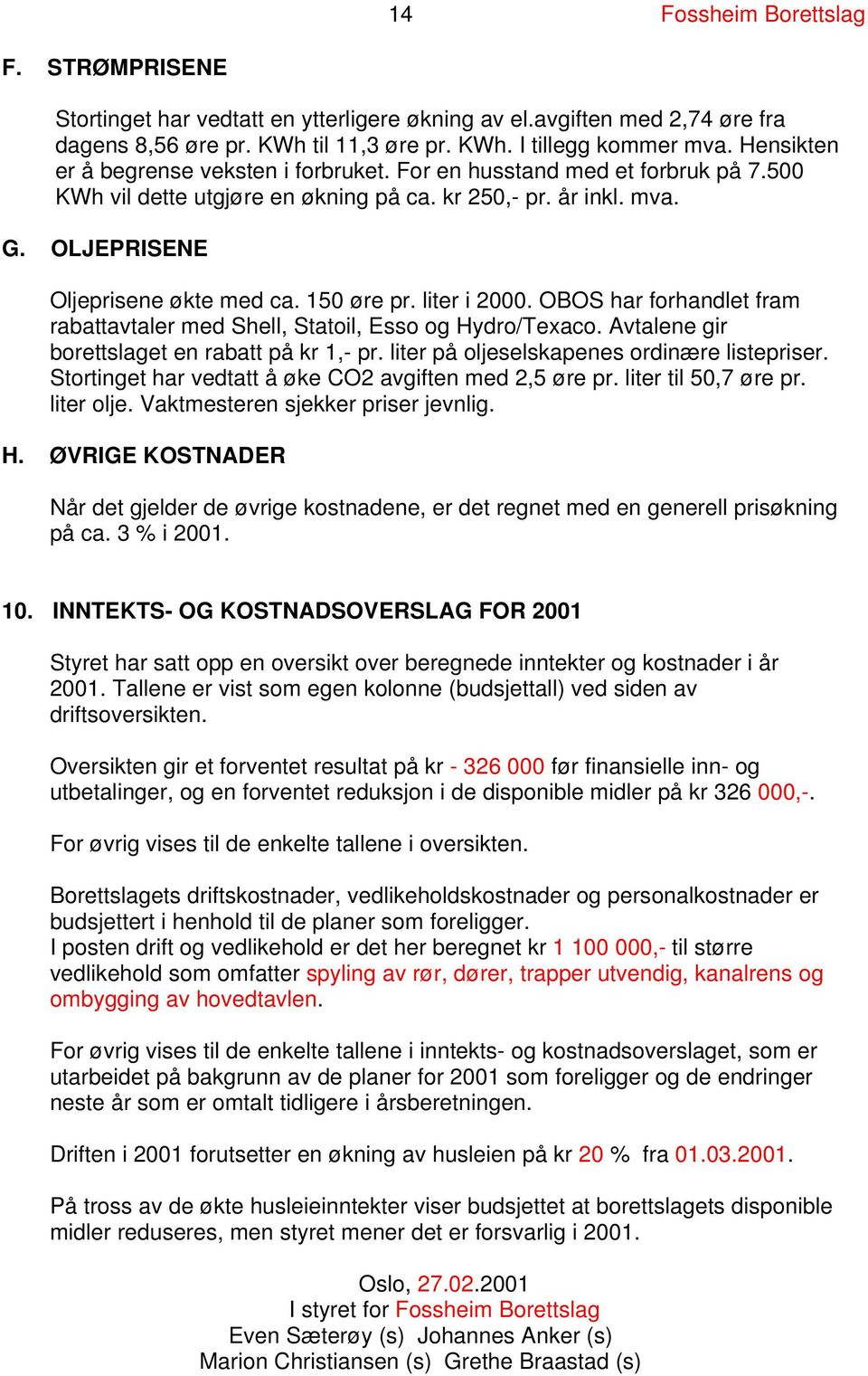 150 øre pr. liter i 2000. OBOS har forhandlet fram rabattavtaler med Shell, Statoil, Esso og Hydro/Texaco. Avtalene gir borettslaget en rabatt på kr 1,- pr.