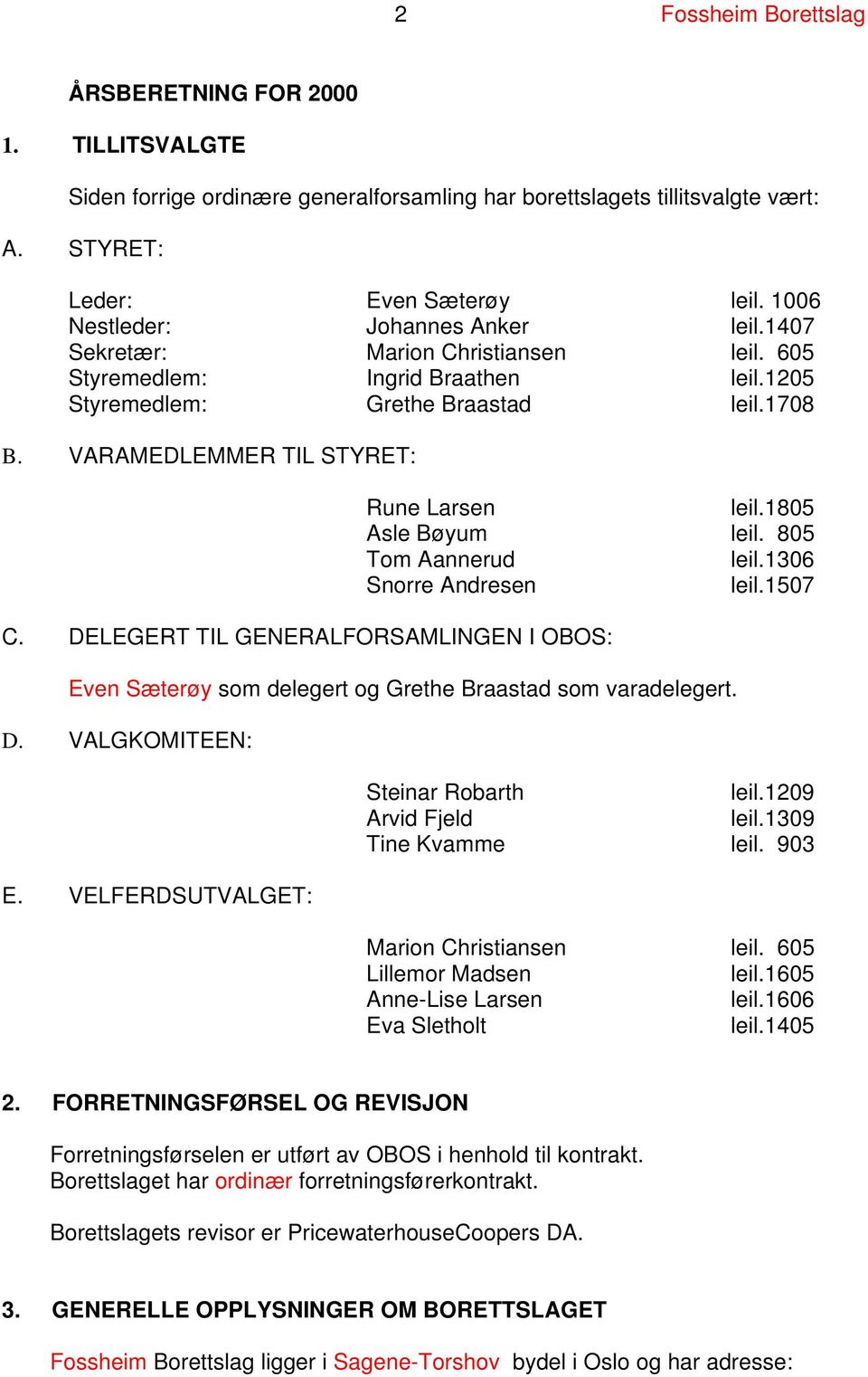 VARAMEDLEMMER TIL STYRET: Rune Larsen leil.1805 Asle Bøyum leil. 805 Tom Aannerud leil.1306 Snorre Andresen leil.1507 C.