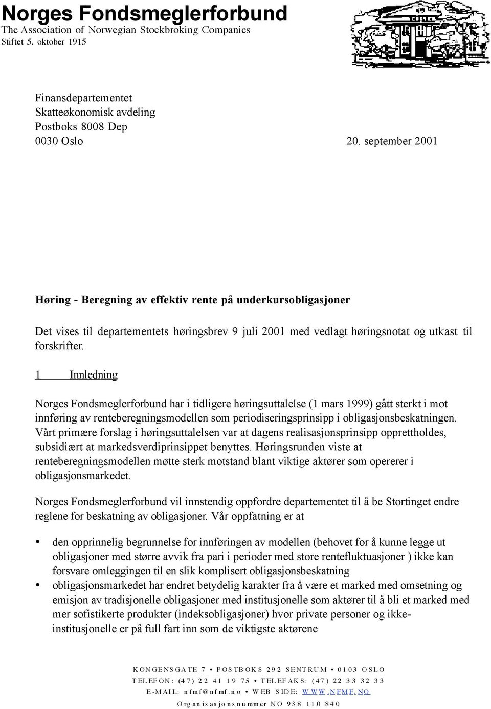 1 Innledning Norges Fondsmeglerforbund har i tidligere høringsuttalelse (1 mars 1999) gått sterkt i mot innføring av renteberegningsmodellen som periodiseringsprinsipp i obligasjonsbeskatningen.