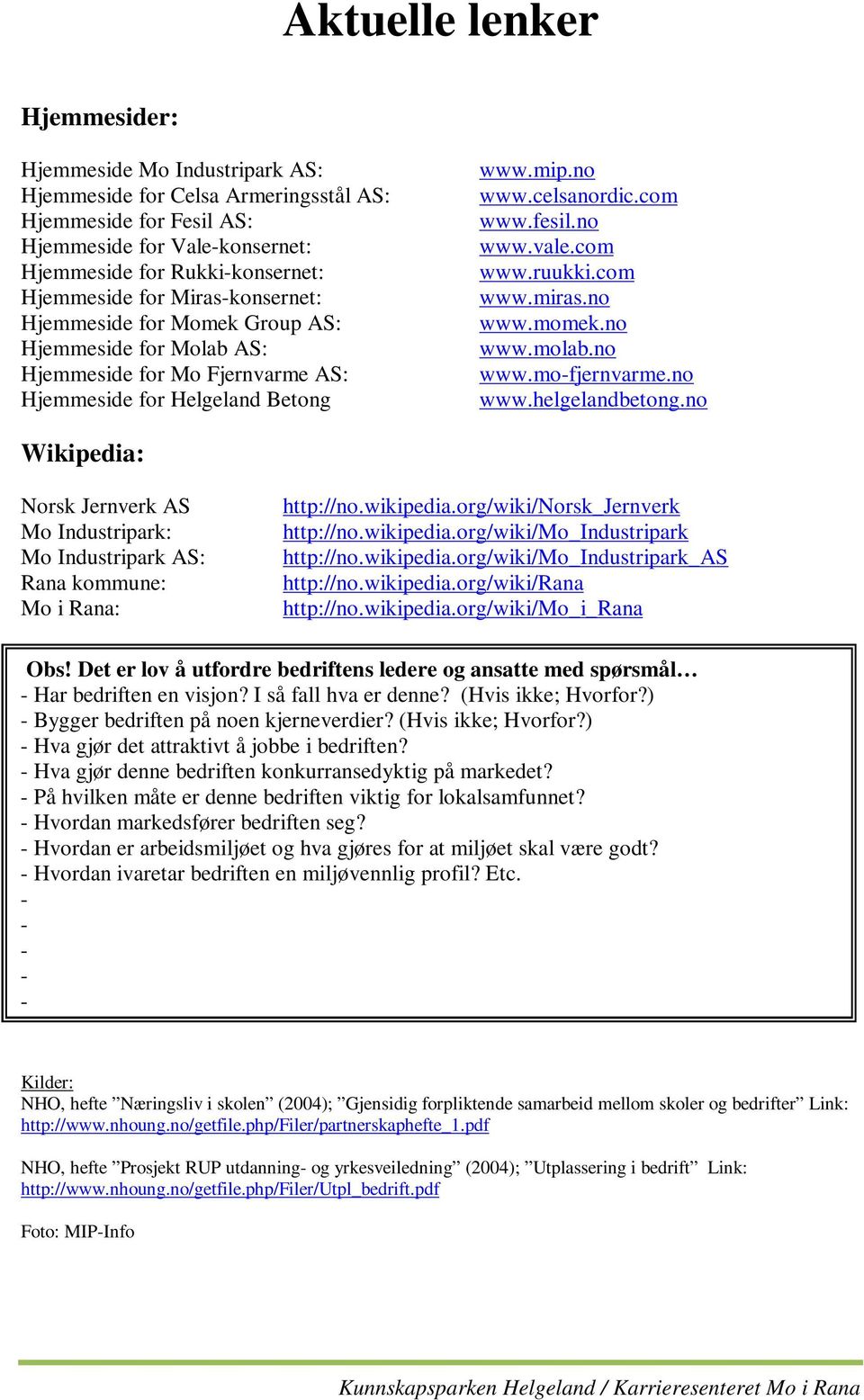 com www.miras.no www.momek.no www.molab.no www.mofjernvarme.no www.helgelandbetong.no Wikipedia: Norsk Jernverk AS Mo Industripark: Mo Industripark AS: Rana kommune: Mo i Rana: http://no.wikipedia.