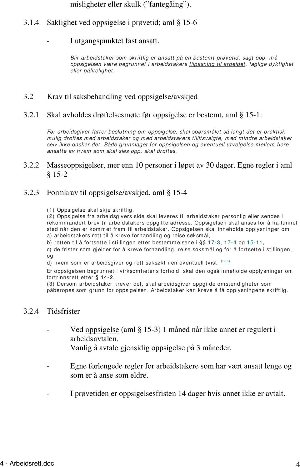 2 Krav til saksbehandling ved oppsigelse/avskjed 3.2.1 Skal avholdes drøftelsesmøte før oppsigelse er bestemt, aml 15-1: Før arbeidsgiver fatter beslutning om oppsigelse, skal spørsmålet så langt det