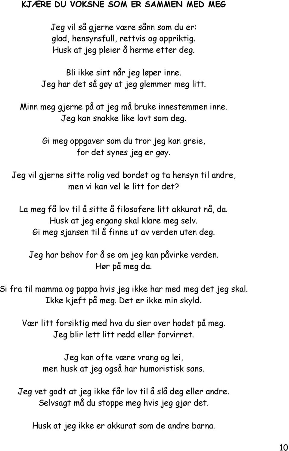 Jeg vil gjerne sitte rolig ved bordet og ta hensyn til andre, men vi kan vel le litt for det? La meg få lov til å sitte å filosofere litt akkurat nå, da. Husk at jeg engang skal klare meg selv.