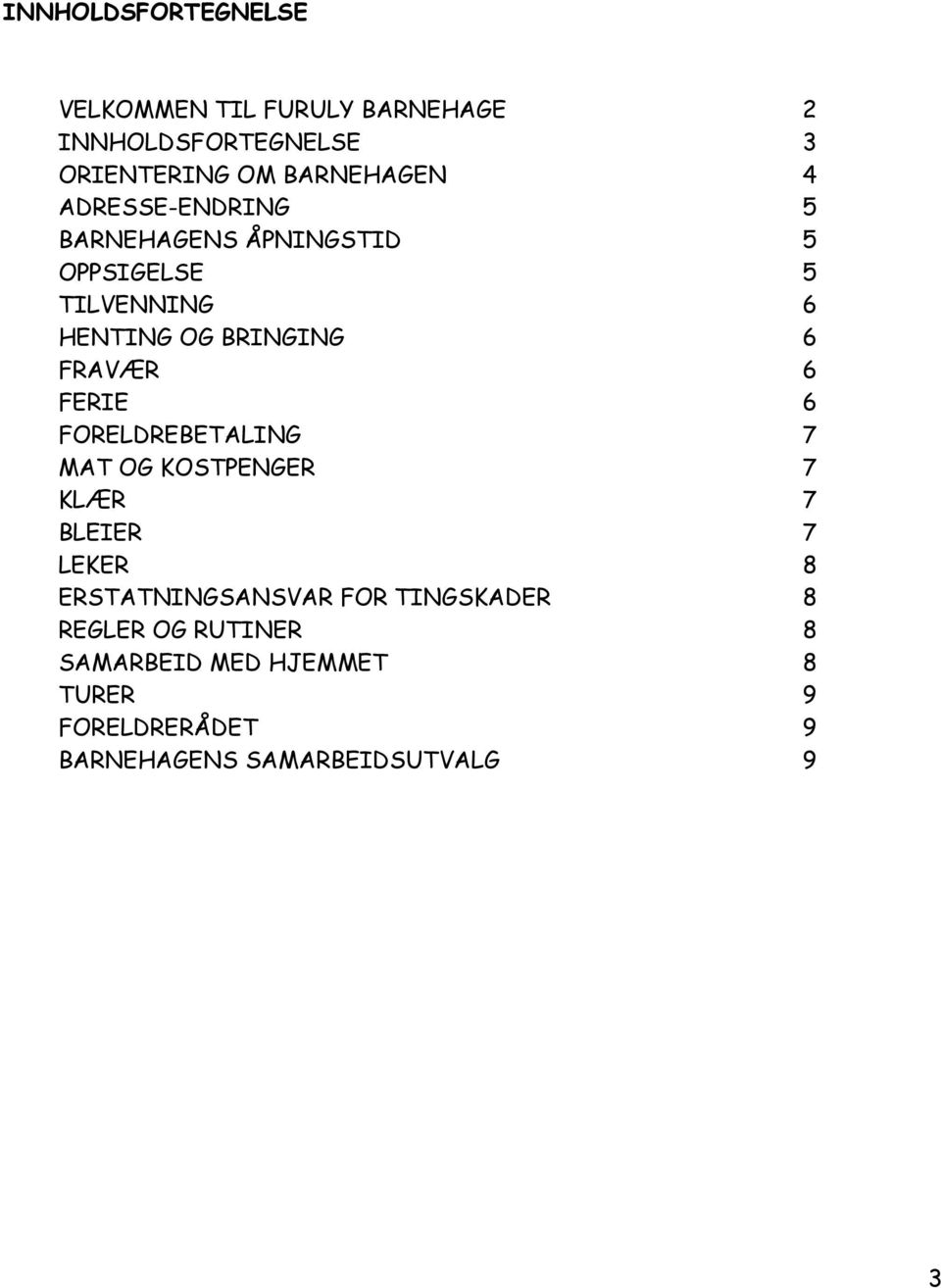 FERIE 6 FORELDREBETALING 7 MAT OG KOSTPENGER 7 KLÆR 7 BLEIER 7 LEKER 8 ERSTATNINGSANSVAR FOR