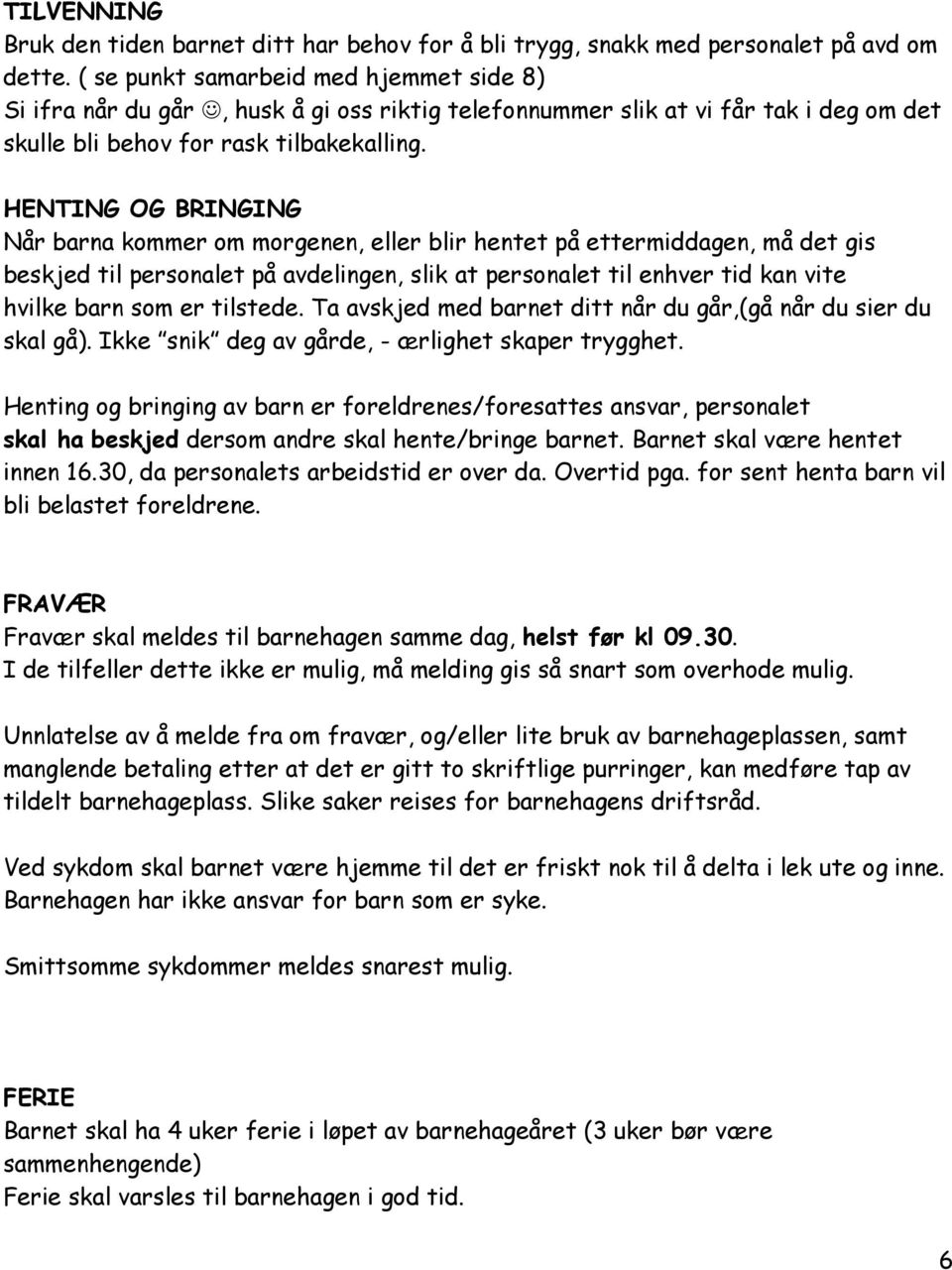 HENTING OG BRINGING Når barna kommer om morgenen, eller blir hentet på ettermiddagen, må det gis beskjed til personalet på avdelingen, slik at personalet til enhver tid kan vite hvilke barn som er