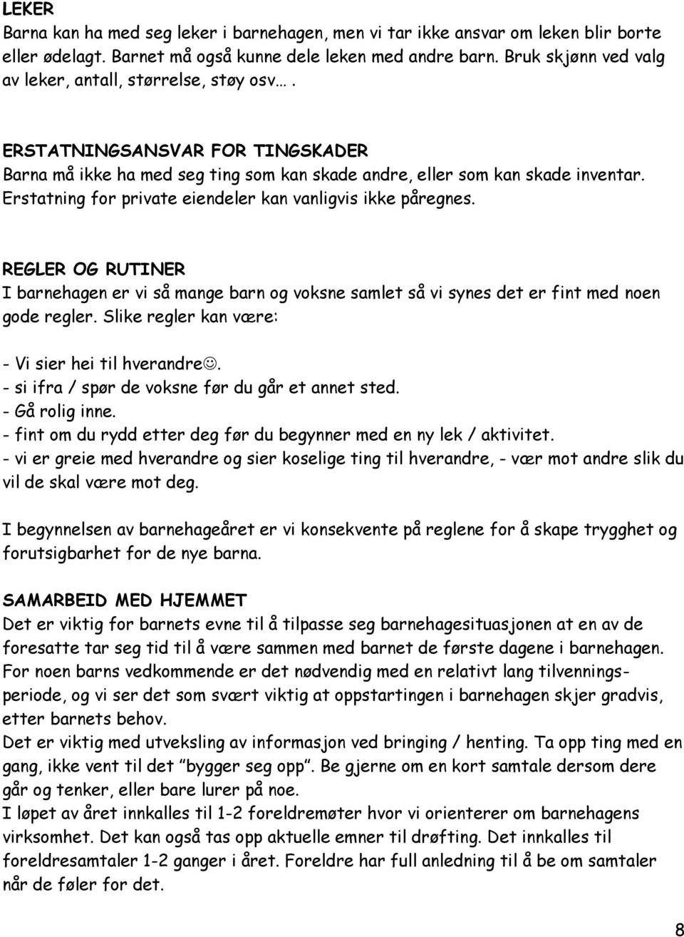 Erstatning for private eiendeler kan vanligvis ikke påregnes. REGLER OG RUTINER I barnehagen er vi så mange barn og voksne samlet så vi synes det er fint med noen gode regler.