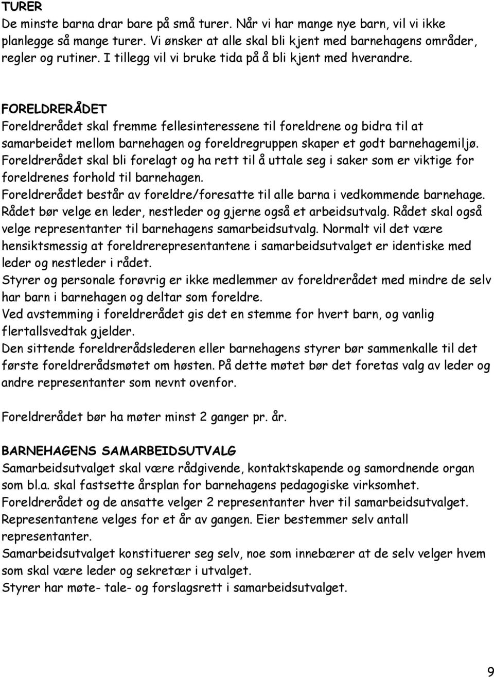 FORELDRERÅDET Foreldrerådet skal fremme fellesinteressene til foreldrene og bidra til at samarbeidet mellom barnehagen og foreldregruppen skaper et godt barnehagemiljø.