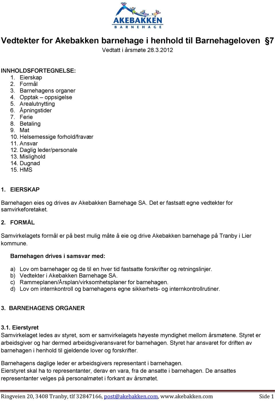 EIERSKAP Barnehagen eies og drives av Akebakken Barnehage SA. Det er fastsatt egne vedtekter for samvirkeforetaket. 2.