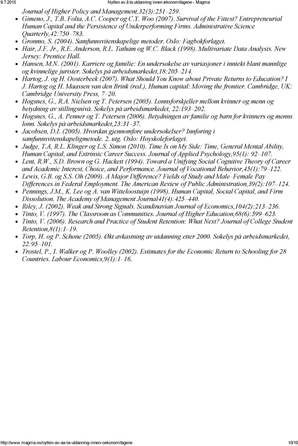 Hair, J.F. Jr., R.E. Anderson, R.L. Tatham og W.C. Black (1998). Multivariate Data Analysis. New Jersey: Prentice Hall. Hansen, M.N. (2001).