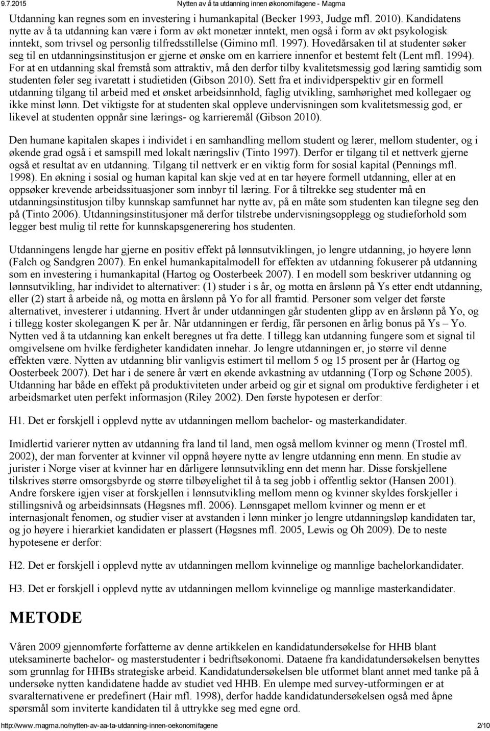 Hovedårsaken til at studenter søker seg til en utdanningsinstitusjon er gjerne et ønske om en karriere innenfor et bestemt felt (Lent mfl. 1994).