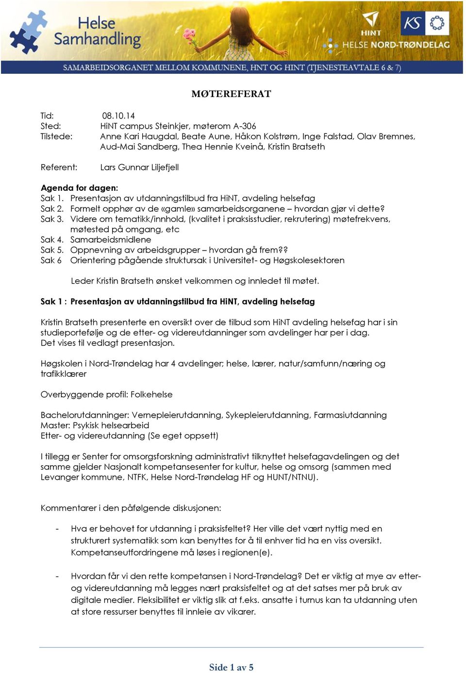 Lars Gunnar Liljefjell Agenda for dagen: Sak 1. Presentasjon av utdanningstilbud fra HiNT, avdeling helsefag Sak 2. Formelt opphør av de «gamle» samarbeidsorganene hvordan gjør vi dette? Sak 3.