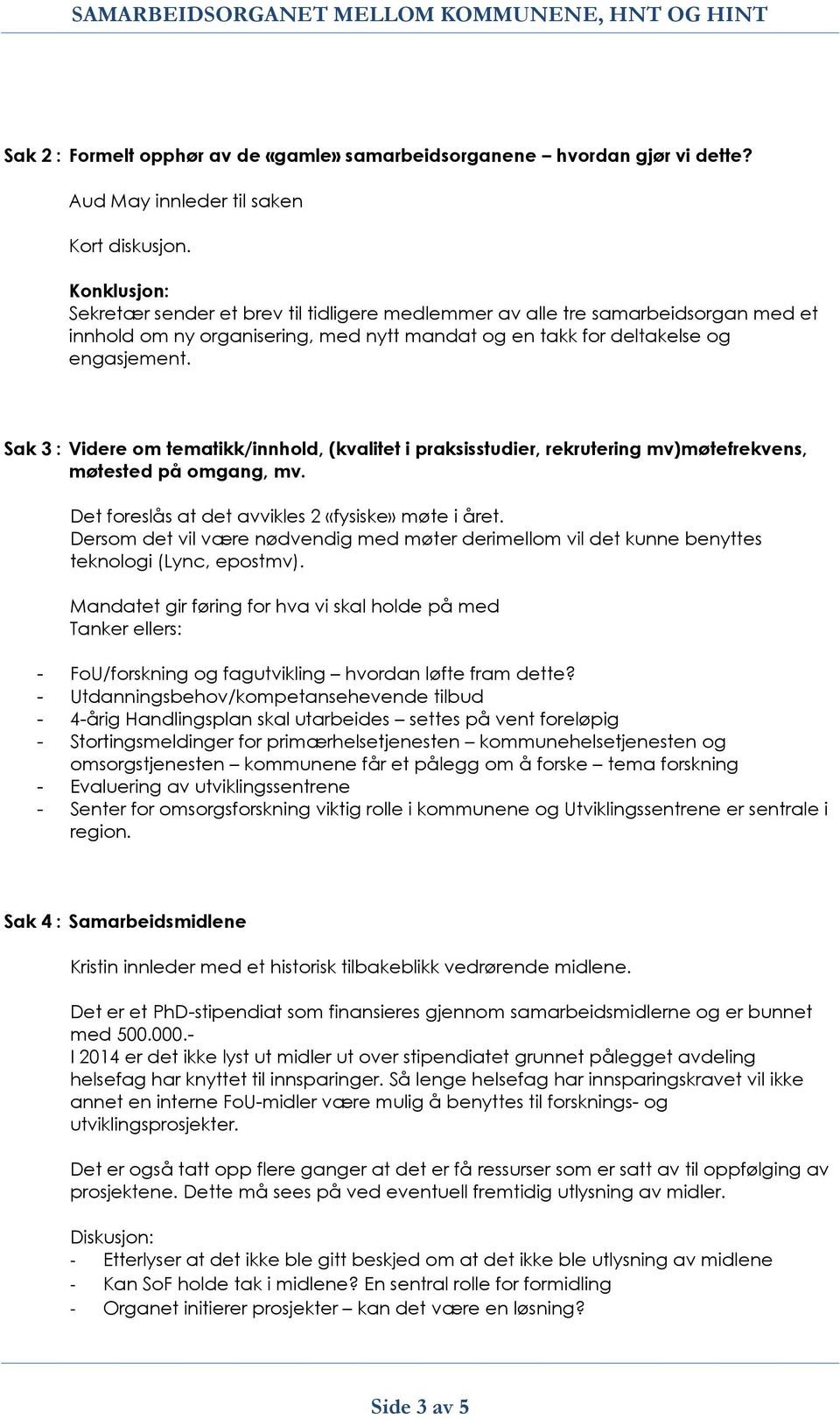 Sak 3 : Videre om tematikk/innhold, (kvalitet i praksisstudier, rekrutering mv)møtefrekvens, møtested på omgang, mv. Det foreslås at det avvikles 2 «fysiske» møte i året.