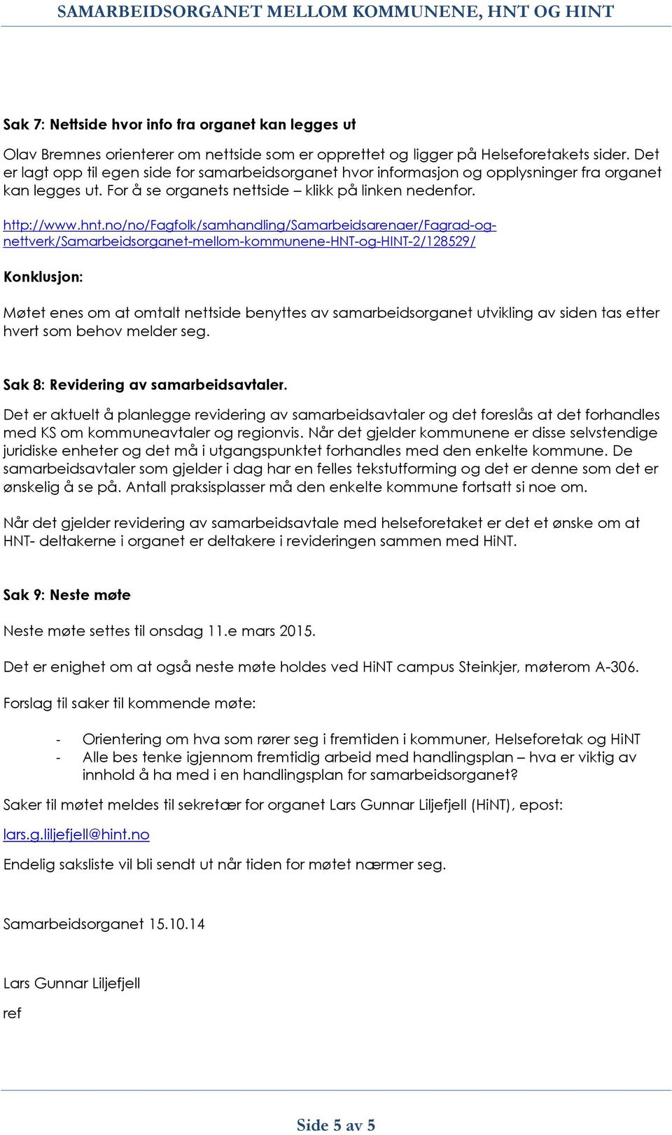 no/no/fagfolk/samhandling/samarbeidsarenaer/fagrad-ognettverk/samarbeidsorganet-mellom-kommunene-hnt-og-hint-2/128529/ Møtet enes om at omtalt nettside benyttes av samarbeidsorganet utvikling av