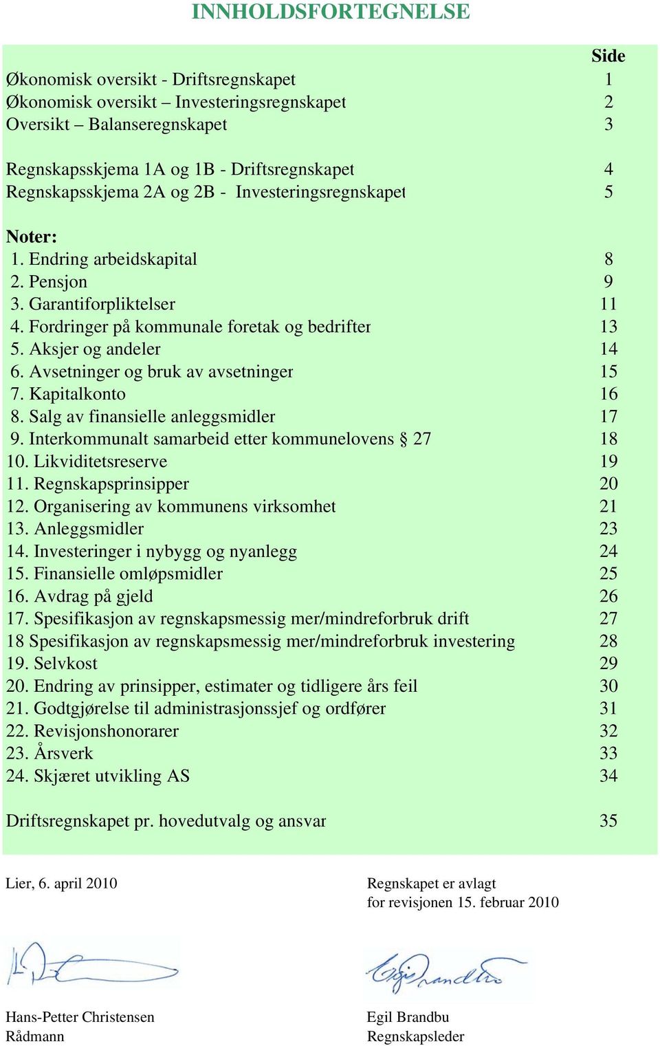 Avsetninger og bruk av avsetninger 15 7. Kapitalkonto 16 8. Salg av finansielle anleggsmidler 17 9. Interkommunalt samarbeid etter kommunelovens 27 18 10. Likviditetsreserve 19 11.