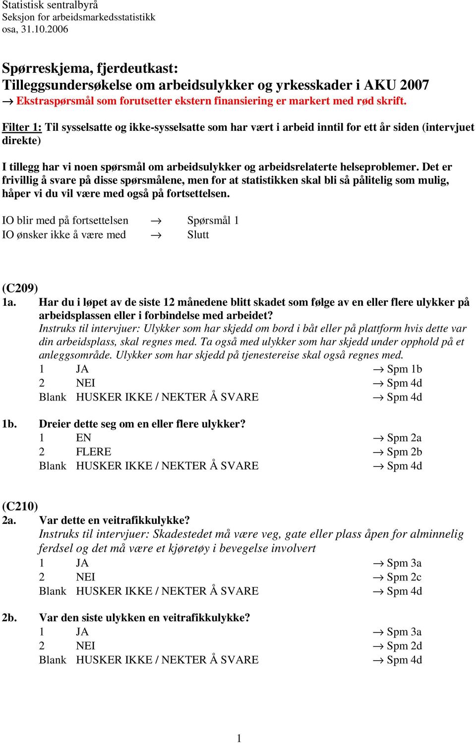 Filter 1: Til sysselsatte og ikke-sysselsatte som har vært i arbeid inntil for ett år siden (intervjuet direkte) I tillegg har vi noen spørsmål om arbeidsulykker og arbeidsrelaterte helseproblemer.