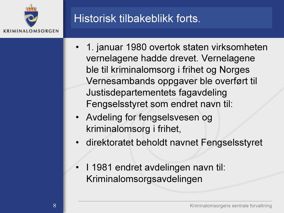 Justisdepartementets fagavdeling Fengselsstyret som endret navn til: Avdeling for fengselsvesen og