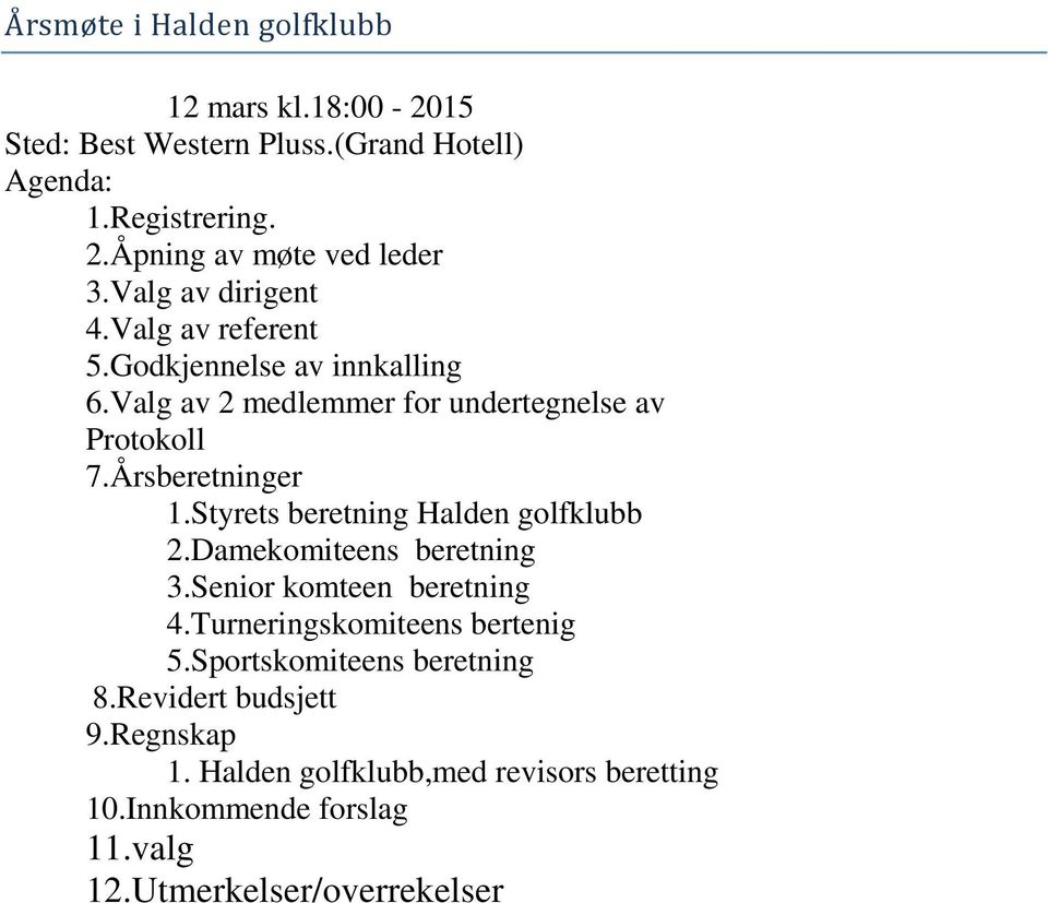 Valg av 2 medlemmer for undertegnelse av Protokoll 7.Årsberetninger 1.Styrets beretning Halden golfklubb 2.Damekomiteens beretning 3.