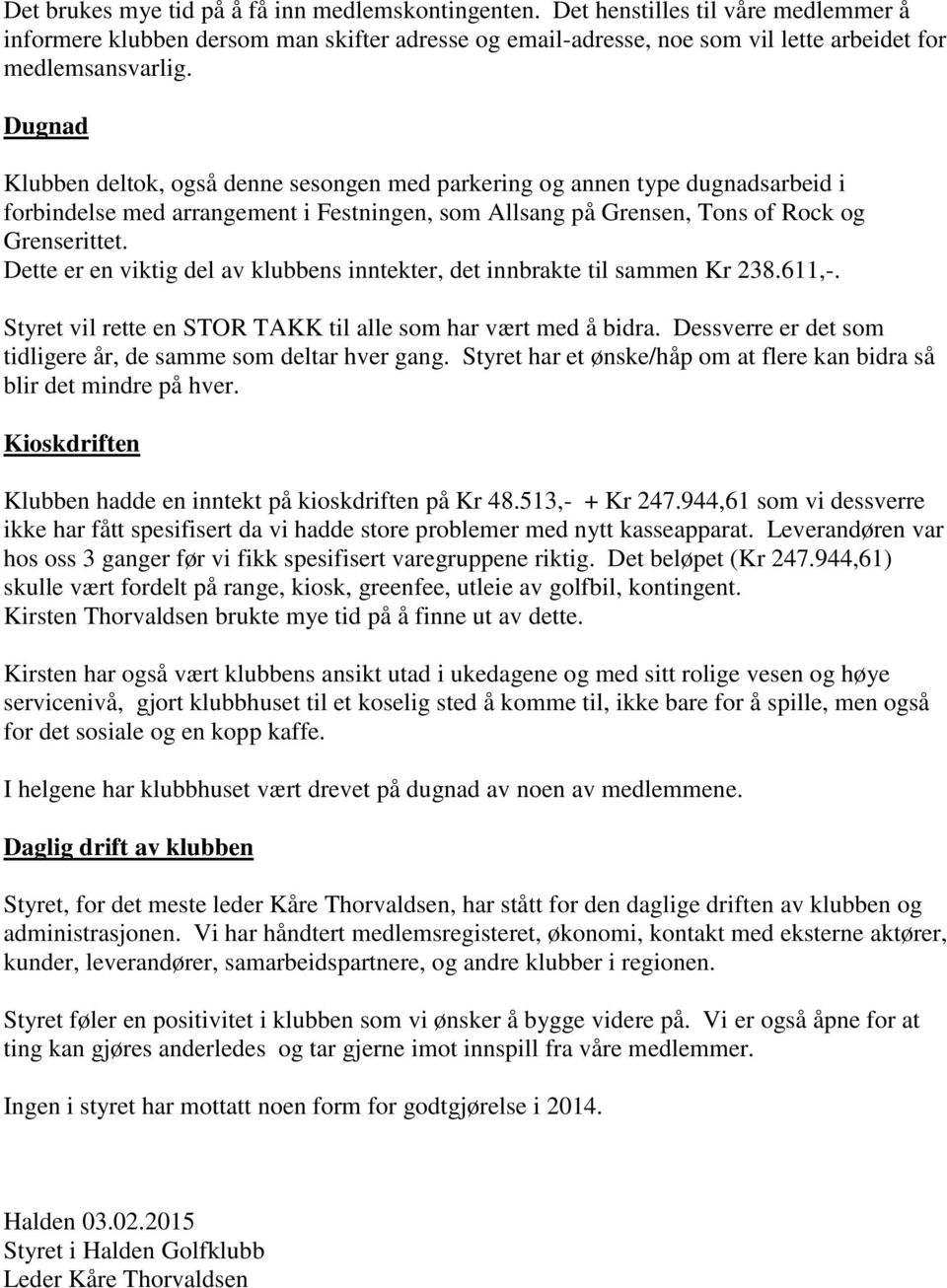 Dette er en viktig del av klubbens inntekter, det innbrakte til sammen Kr 238.611,-. Styret vil rette en STOR TAKK til alle som har vært med å bidra.