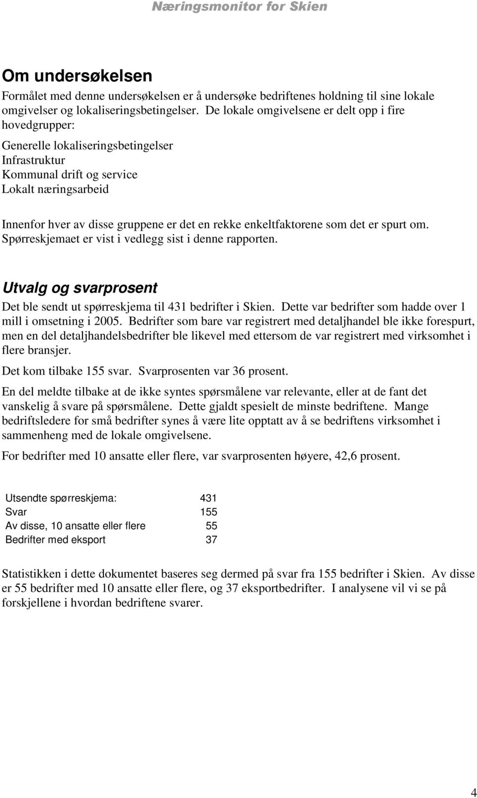 enkeltfaktorene som det er spurt om. Spørreskjemaet er vist i vedlegg sist i denne rapporten. Utvalg og svarprosent Det ble sendt ut spørreskjema til 431 bedrifter i Skien.