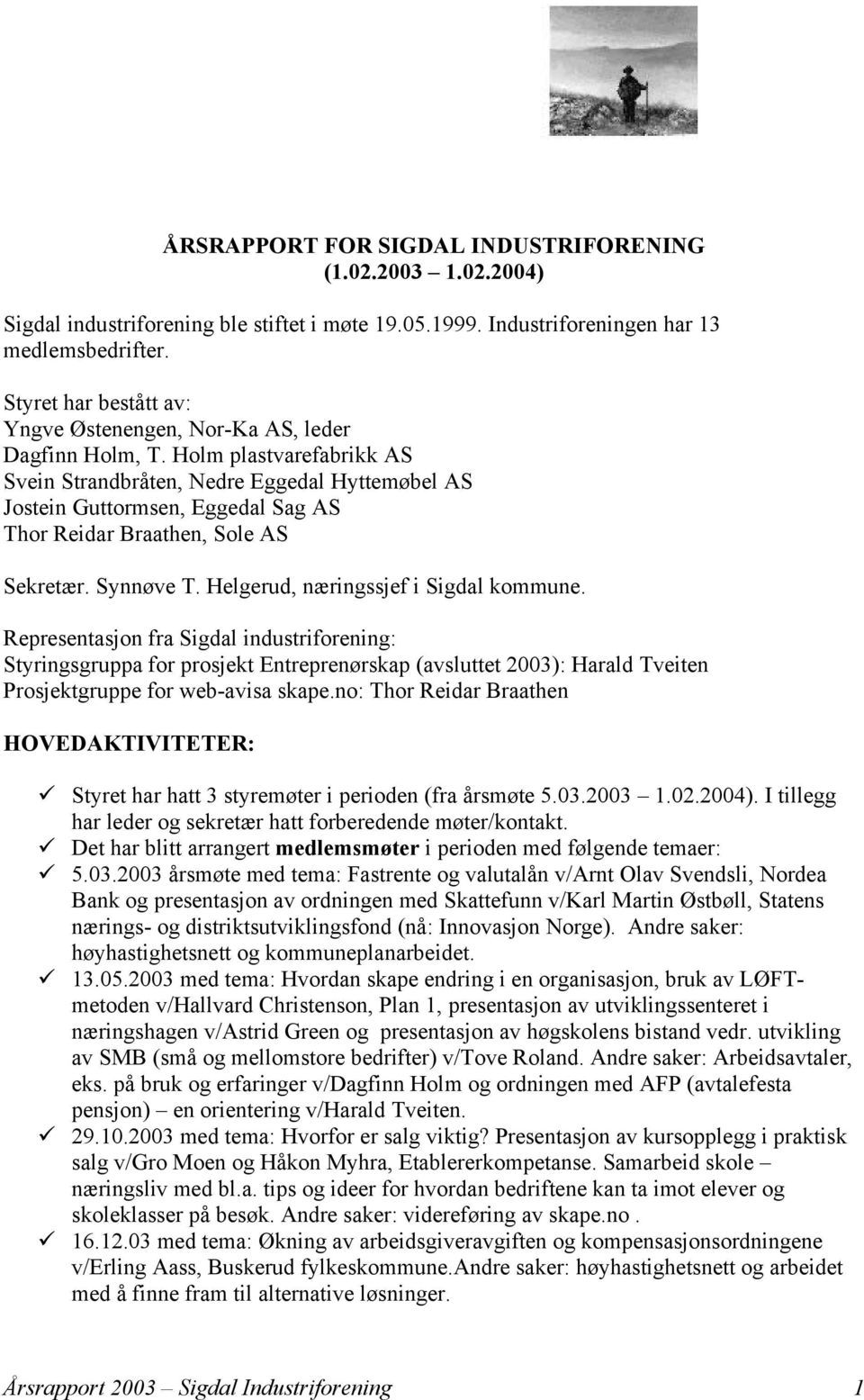 Holm plastvarefabrikk AS Svein Strandbråten, Nedre Eggedal Hyttemøbel AS Jostein Guttormsen, Eggedal Sag AS, Sole AS Sekretær. Synnøve T. Helgerud, næringssjef i Sigdal kommune.