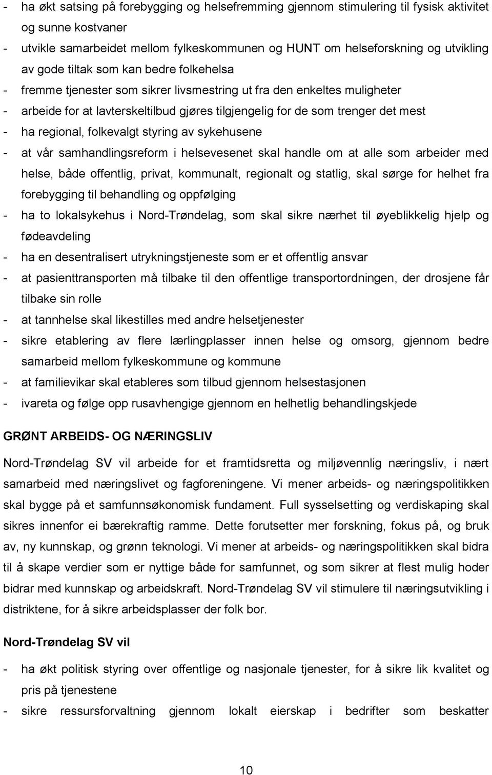 regional, folkevalgt styring av sykehusene - at vår samhandlingsreform i helsevesenet skal handle om at alle som arbeider med helse, både offentlig, privat, kommunalt, regionalt og statlig, skal