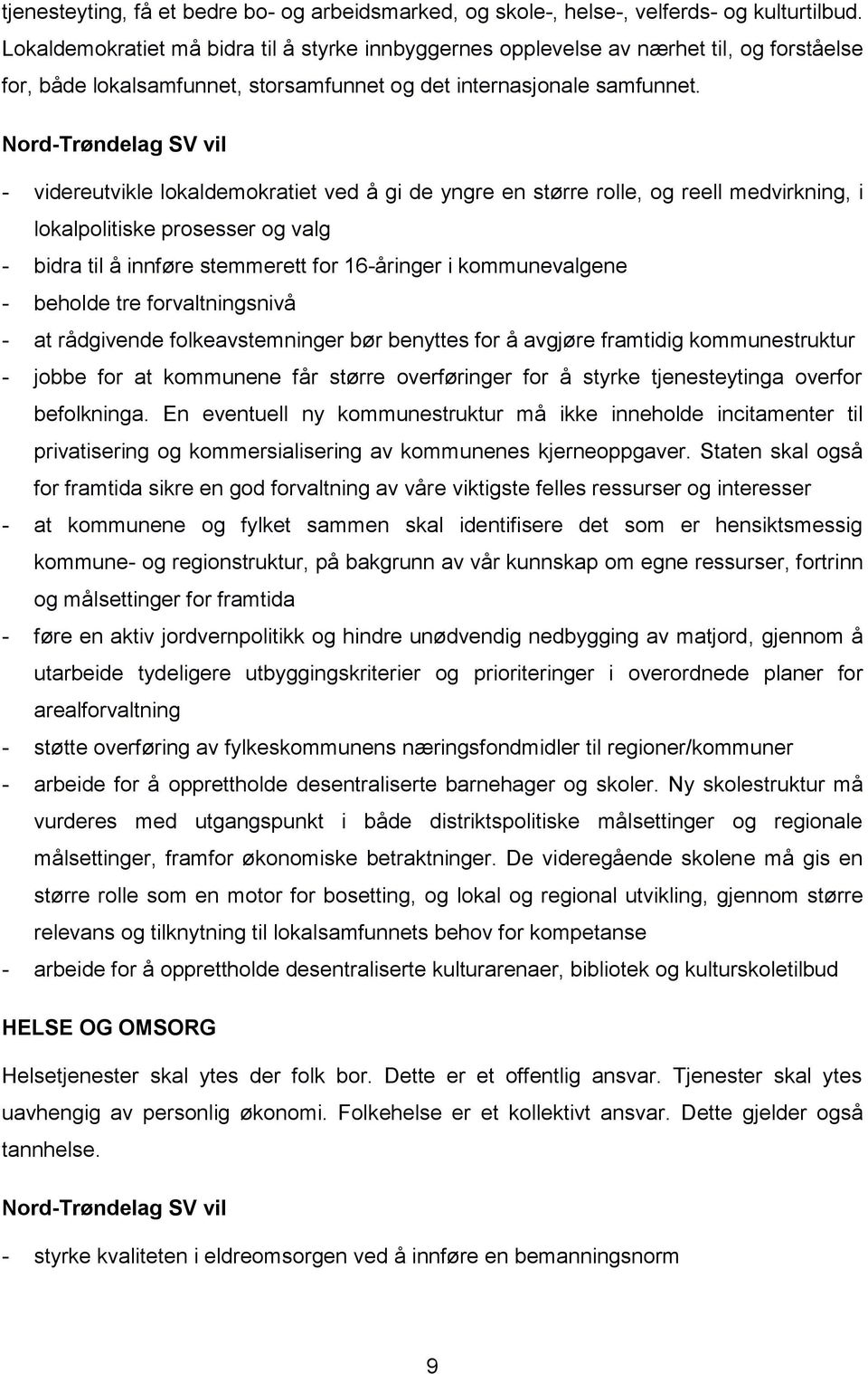 - videreutvikle lokaldemokratiet ved å gi de yngre en større rolle, og reell medvirkning, i lokalpolitiske prosesser og valg - bidra til å innføre stemmerett for 16-åringer i kommunevalgene - beholde