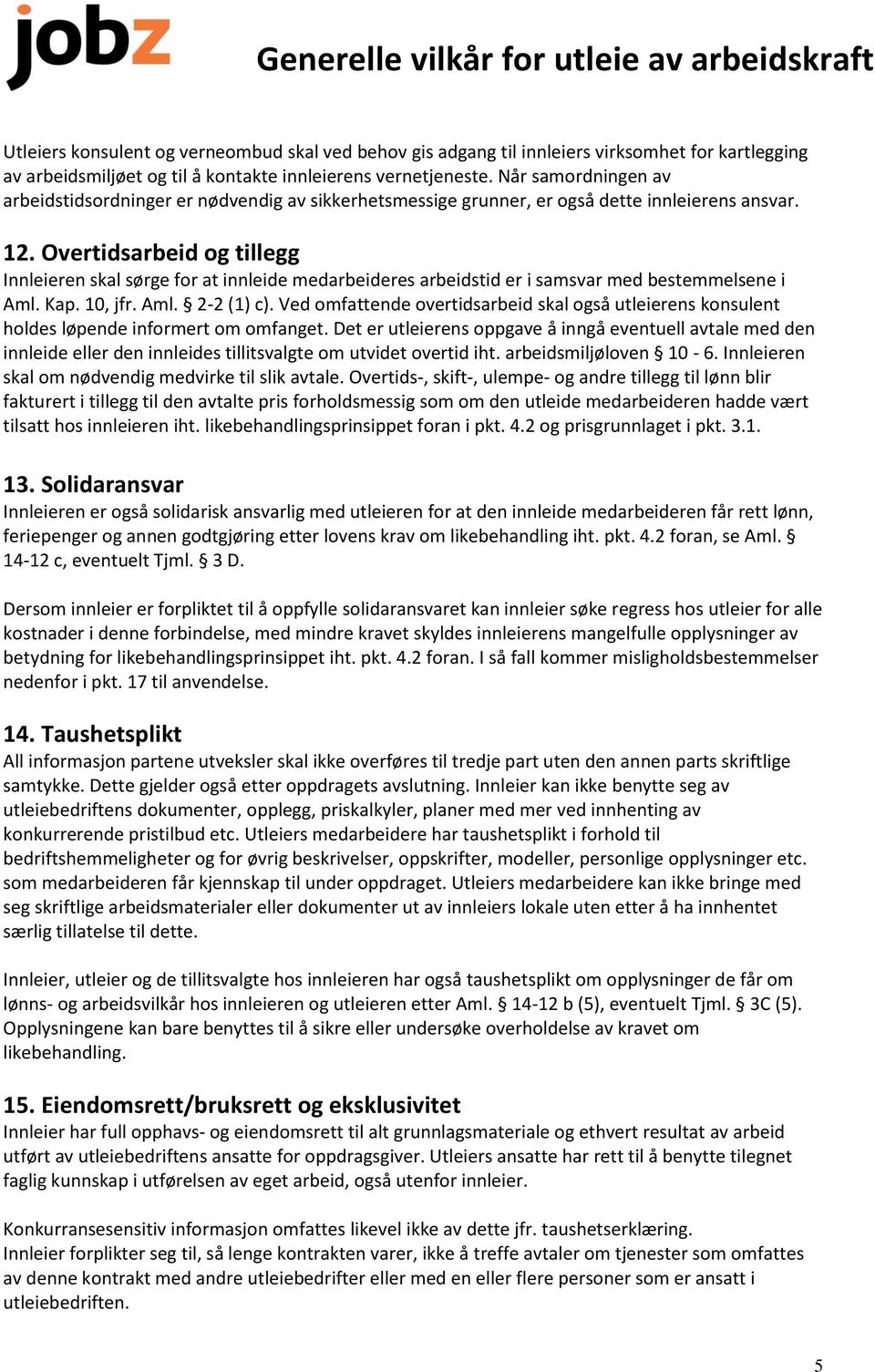 Overtidsarbeid og tillegg Innleieren skal sørge for at innleide medarbeideres arbeidstid er i samsvar med bestemmelsene i Aml. Kap. 10, jfr. Aml. 2-2 (1) c).