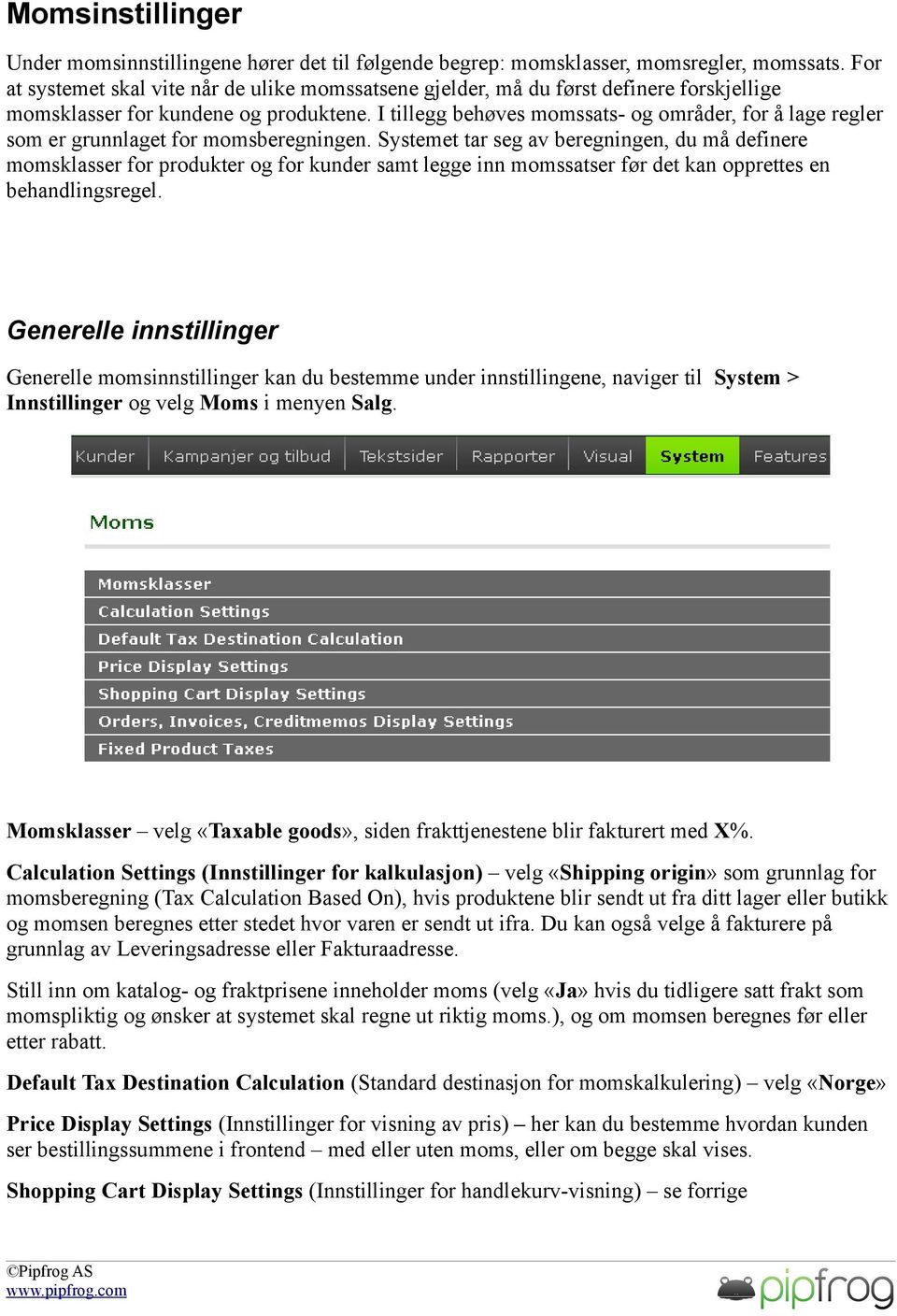 I tillegg behøves momssats- og områder, for å lage regler som er grunnlaget for momsberegningen.