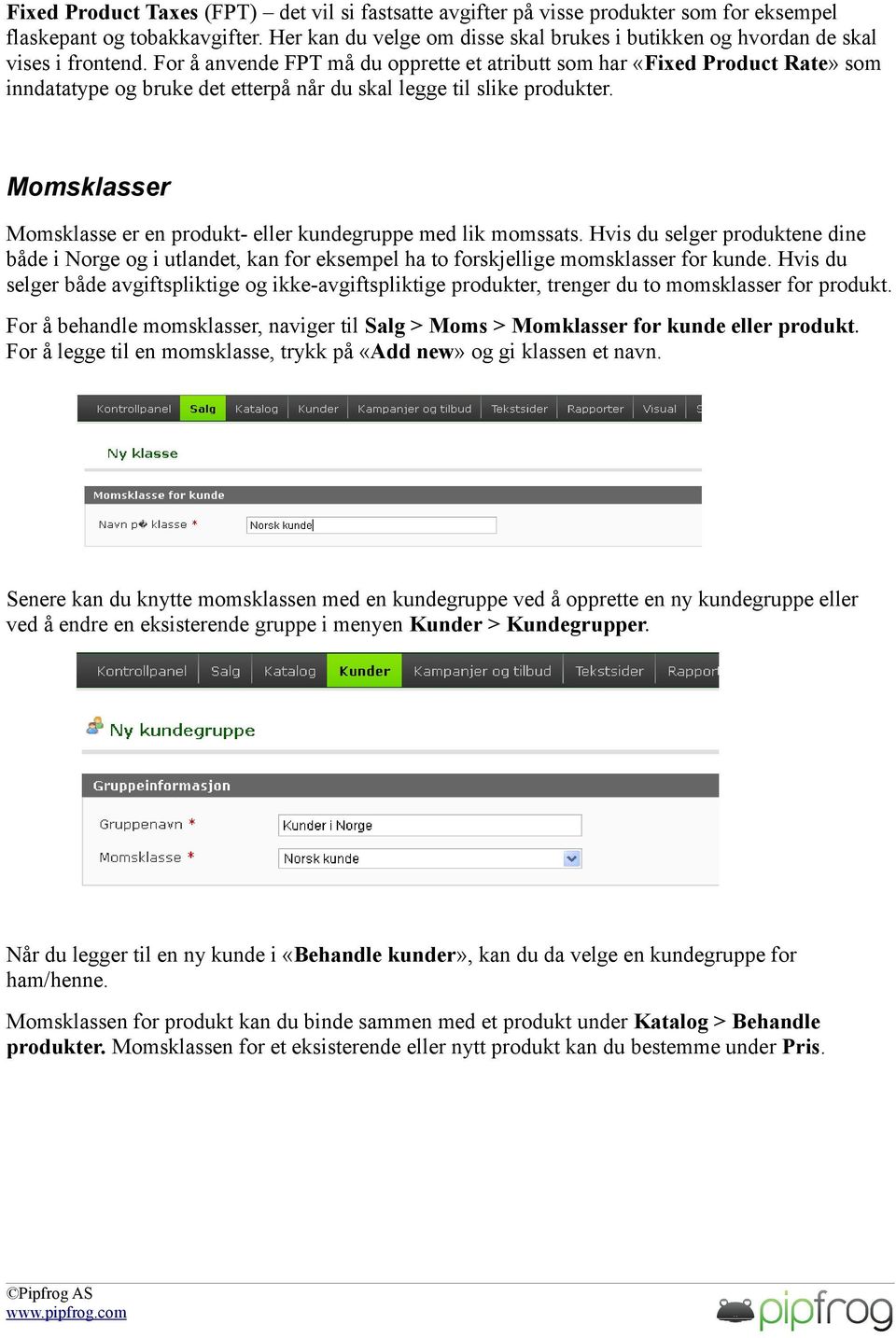 For å anvende FPT må du opprette et atributt som har «Fixed Product Rate» som inndatatype og bruke det etterpå når du skal legge til slike produkter.