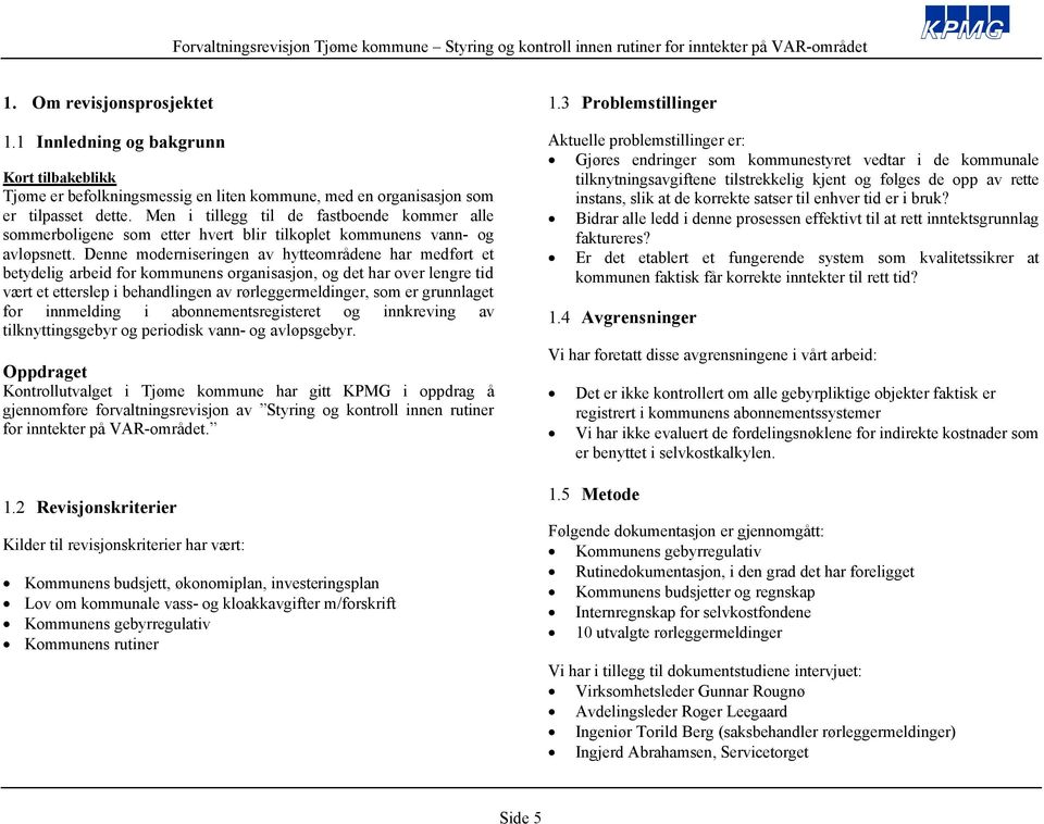 Denne moderniseringen av hytteområdene har medført et betydelig arbeid for kommunens organisasjon, og det har over lengre tid vært et etterslep i behandlingen av rørleggermeldinger, som er grunnlaget