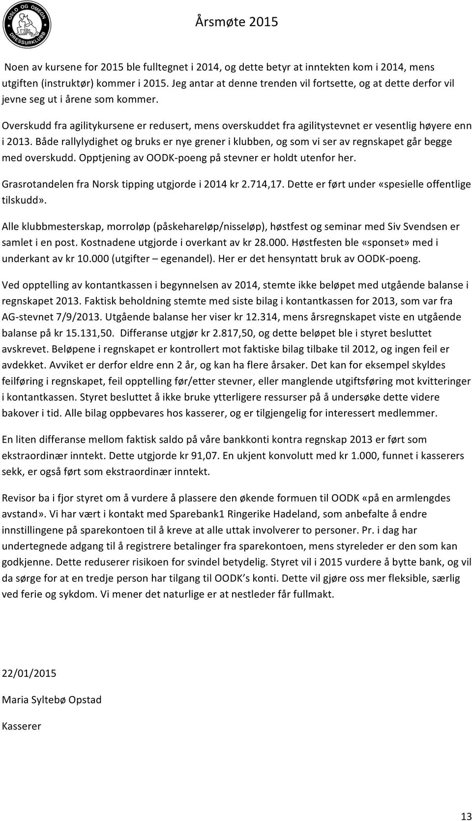 opptjeningavoodkmpoengpåstevnererholdtutenforher. GrasrotandelenfraNorsktippingutgjordei2014kr2.714,17.Detteerførtunder«spesielleoffentlige tilskudd».