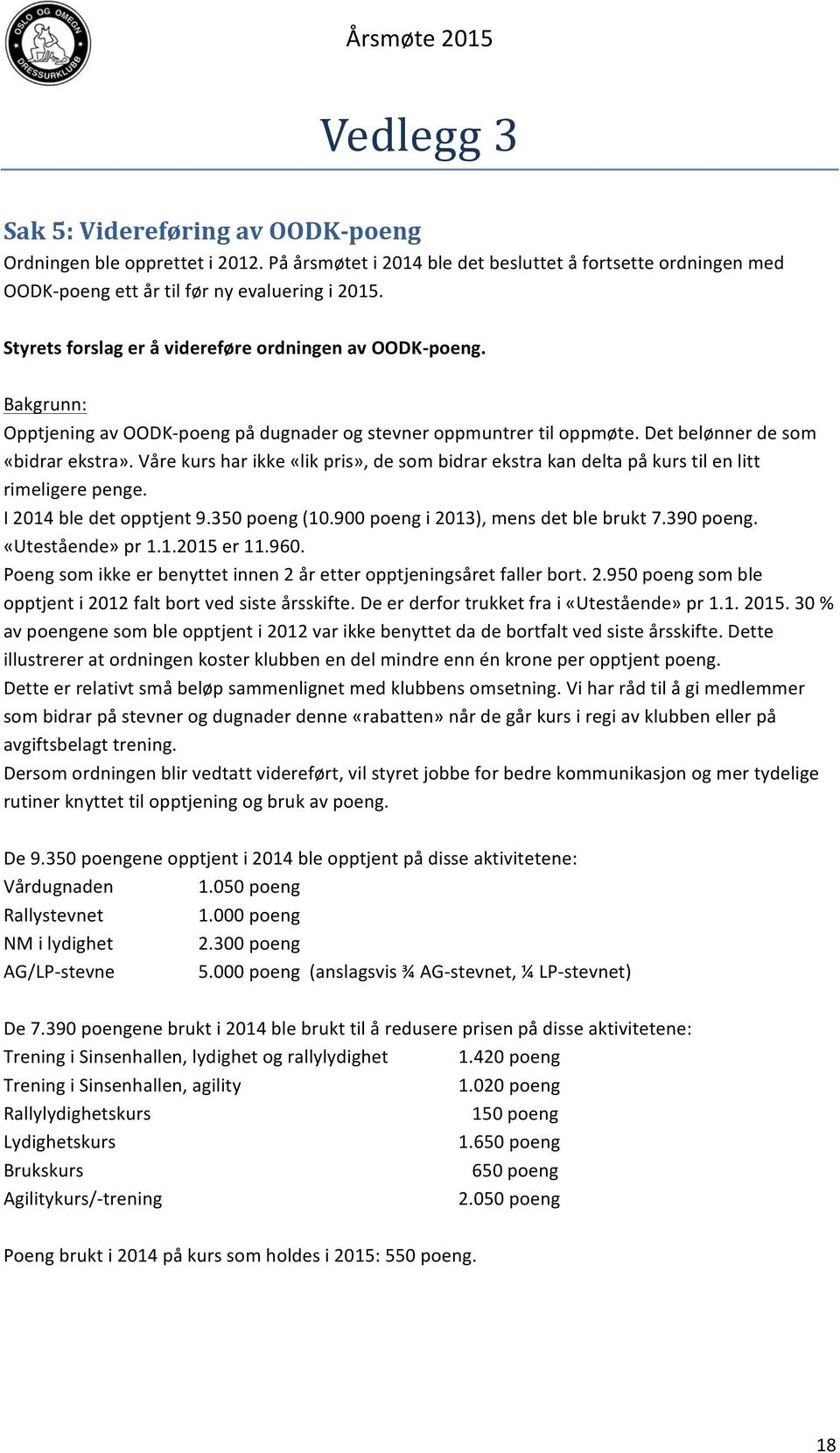 vårekursharikke«likpris»,desombidrarekstrakandeltapåkurstilenlitt rimeligerepenge. I2014bledetopptjent9.350poeng(10.900poengi2013),mensdetblebrukt7.390poeng. «Utestående»pr1.1.2015er11.960.