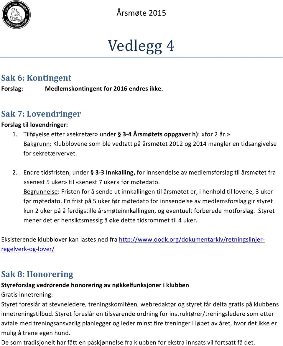 Endretidsfristen,under 3T3Innkalling,forinnsendelseavmedlemsforslagtilårsmøtetfra «senest5uker»til«senest7uker»førmøtedato.