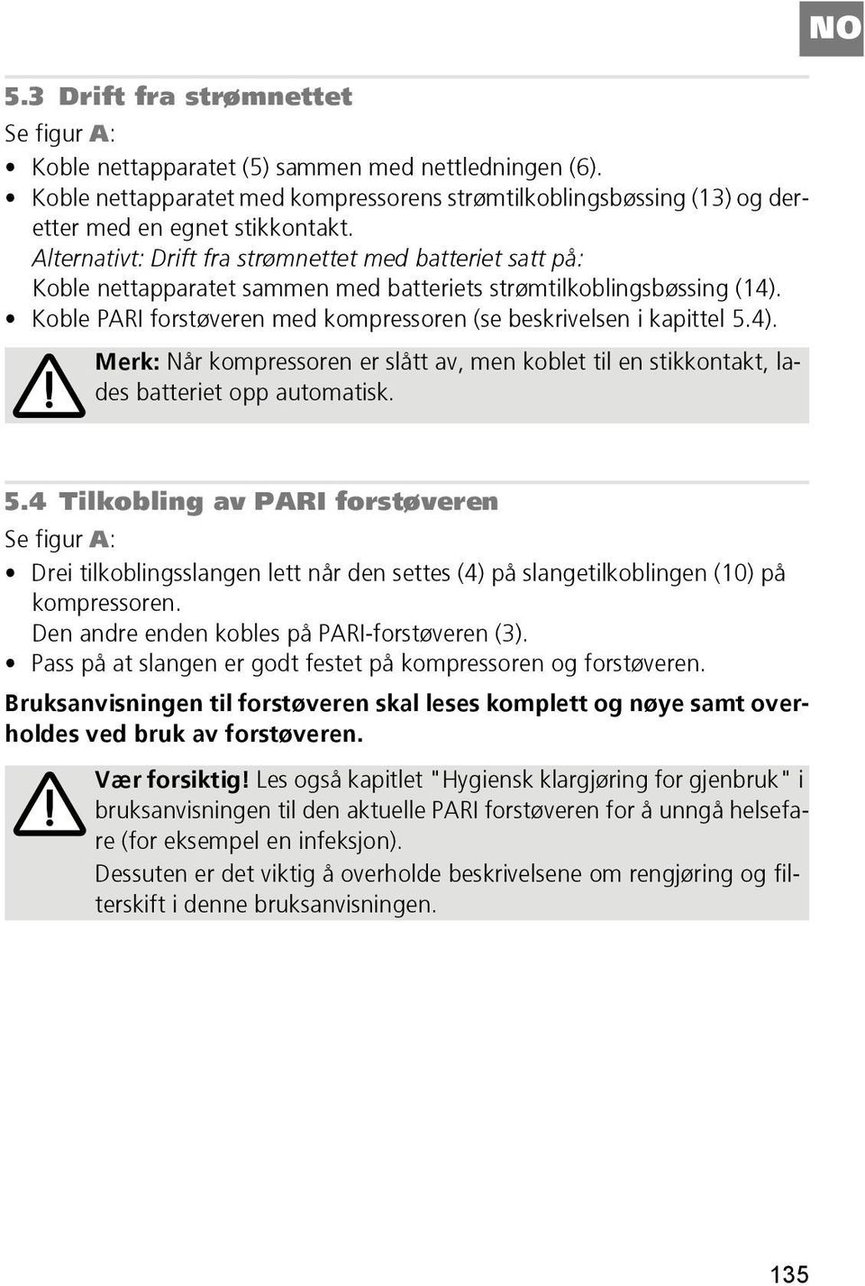 4). Merk: Når kompressoren er slått av, men koblet til en stikkontakt, lades batteriet opp automatisk. 5.