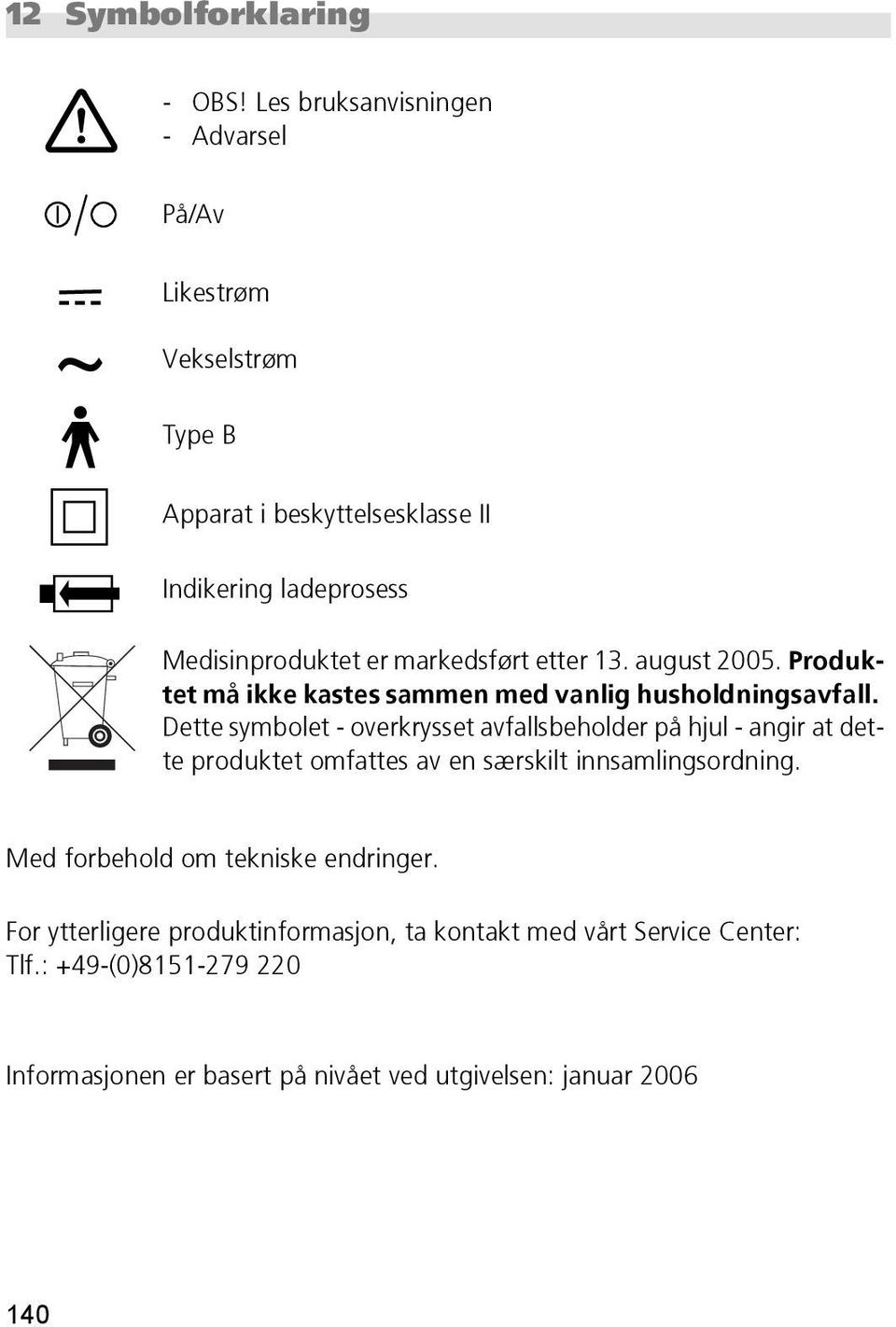 markedsført etter 13. august 2005. Produktet må ikke kastes sammen med vanlig husholdningsavfall.