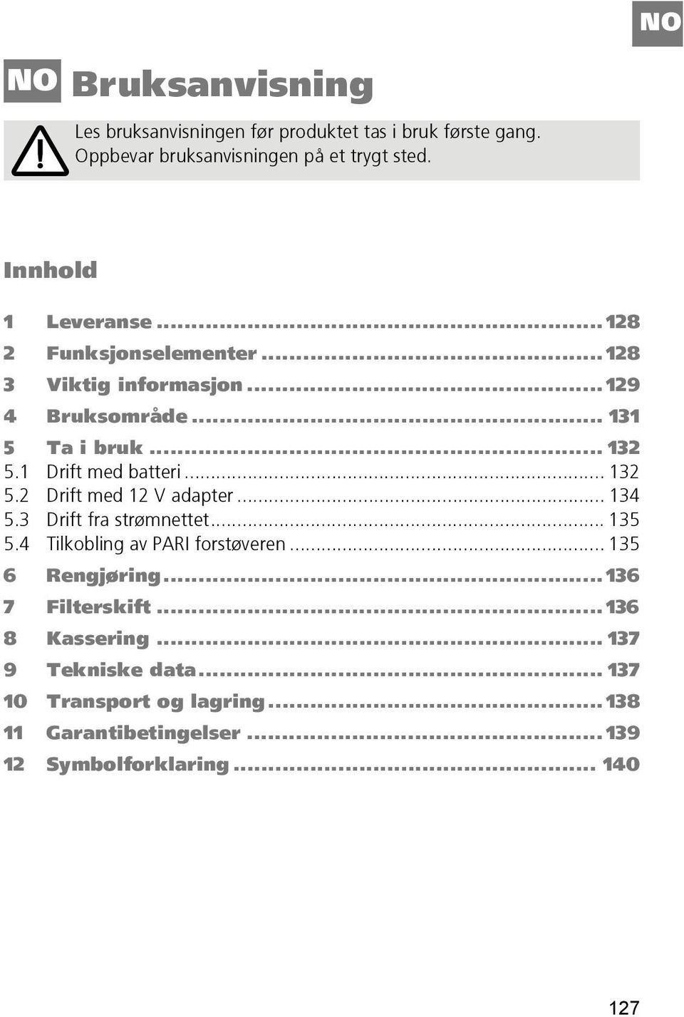 1 Drift med batteri... 132 5.2 Drift med 12 V adapter... 134 5.3 Drift fra strømnettet... 135 5.4 Tilkobling av PARI forstøveren.