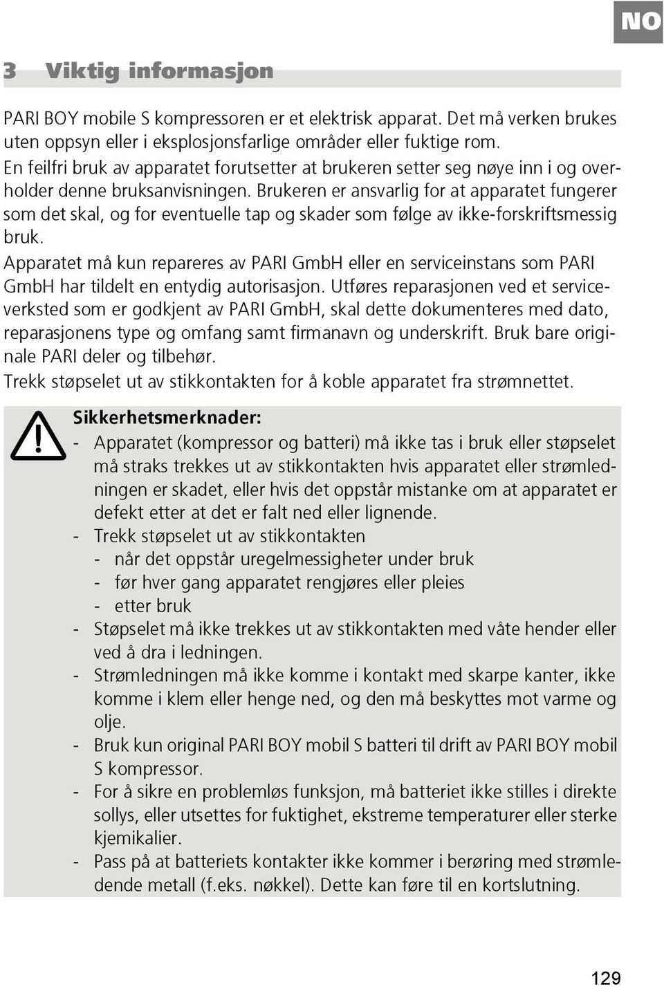 Brukeren er ansvarlig for at apparatet fungerer som det skal, og for eventuelle tap og skader som følge av ikke-forskriftsmessig bruk.