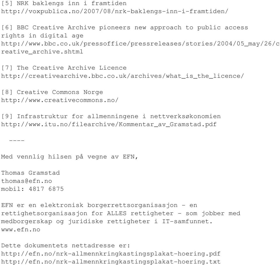 uk/archives/what_is_the_licence/ [8] Creative Commons Norge http://www.creativecommons.no/ [9] Infrastruktur for allmenningene i nettverksøkonomien http://www.itu.no/filearchive/kommentar_av_gramstad.