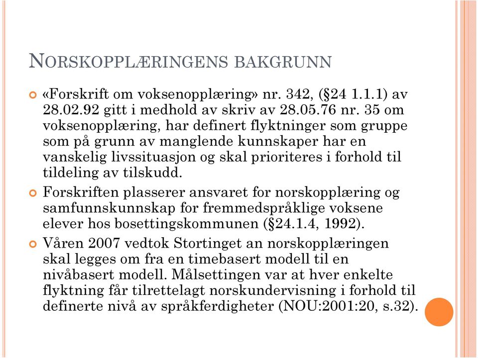 tilskudd. Forskriften plasserer ansvaret for norskopplæring og samfunnskunnskap for fremmedspråklige voksene elever hos bosettingskommunen ( 24.1.4, 1992).