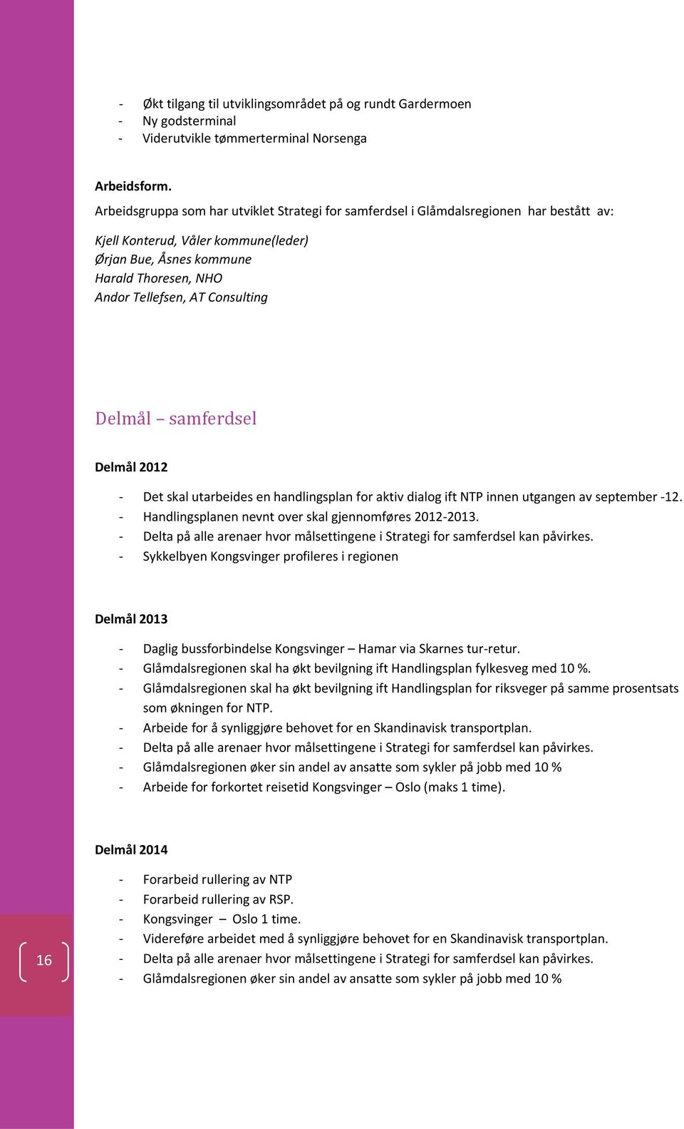 Consulting Delmål samferdsel Delmål 2012 - Det skal utarbeides en handlingsplan for aktiv dialog ift NTP innen utgangen av september -12. - Handlingsplanen nevnt over skal gjennomføres 2012-2013.