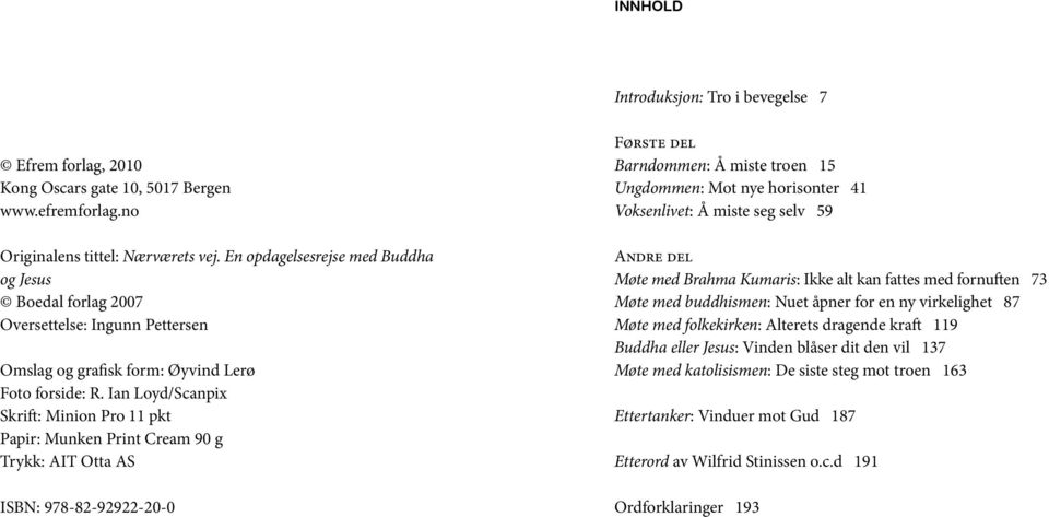 Ian Loyd/Scanpix Skrift: Minion Pro 11 pkt Papir: Munken Print Cream 90 g Trykk: AIT Otta AS ISBN: 978-82-92922-20-0 Første del Barndommen: Å miste troen 15 Ungdommen: Mot nye horisonter 41