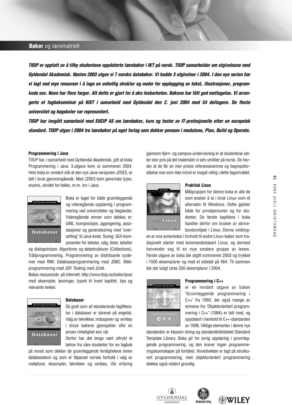 Alt dette er gjort for å øke lesbarheten. Bøkene har fått god mottagelse. Vi arrangerte et fagbokseminar på HiST i samarbeid med Gyldendal den 2. juni 2004 med 54 deltagere.