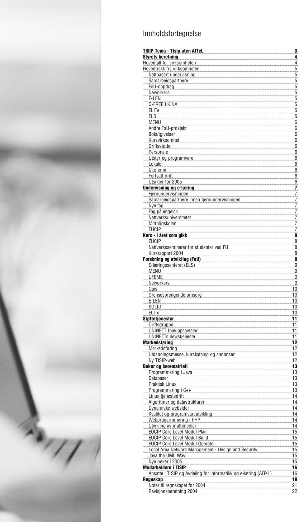 Utsikter for 2005 6 Undervisning og e-læring 7 Fjernundervisningen 7 Samarbeidspartnere innen fjernundervisningen 7 Nye fag 7 Fag på engelsk 7 Nettverksuniversitetet 7 Mitthögskolan 7 EUCIP 7 Kurs -