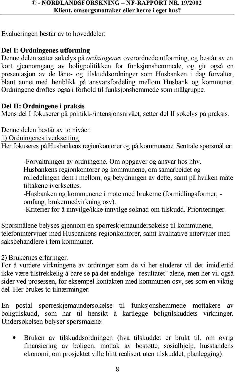 Ordningene drøftes også i forhold til funksjonshemmede som målgruppe. Del II: Ordningene i praksis Mens del I fokuserer på politikk-/intensjonsnivået, setter del II søkelys på praksis.