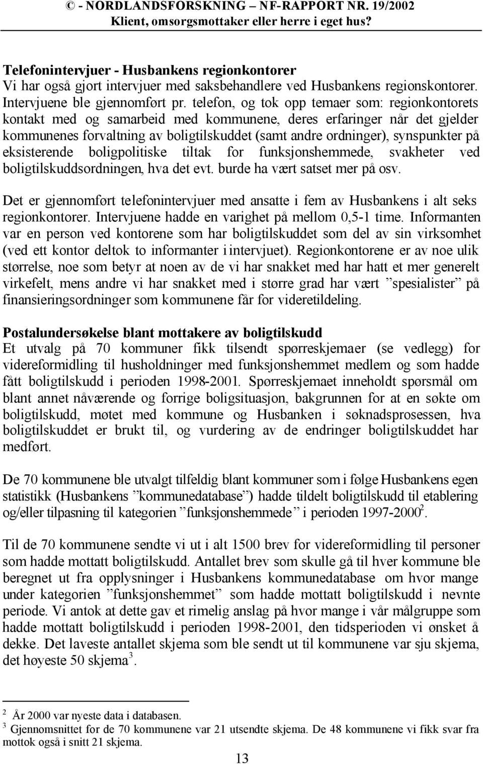 på eksisterende boligpolitiske tiltak for funksjonshemmede, svakheter ved boligtilskuddsordningen, hva det evt. burde ha vært satset mer på osv.