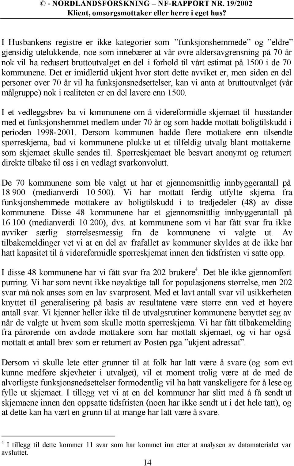 Det er imidlertid ukjent hvor stort dette avviket er, men siden en del personer over 70 år vil ha funksjonsnedsettelser, kan vi anta at bruttoutvalget (vår målgruppe) nok i realiteten er en del