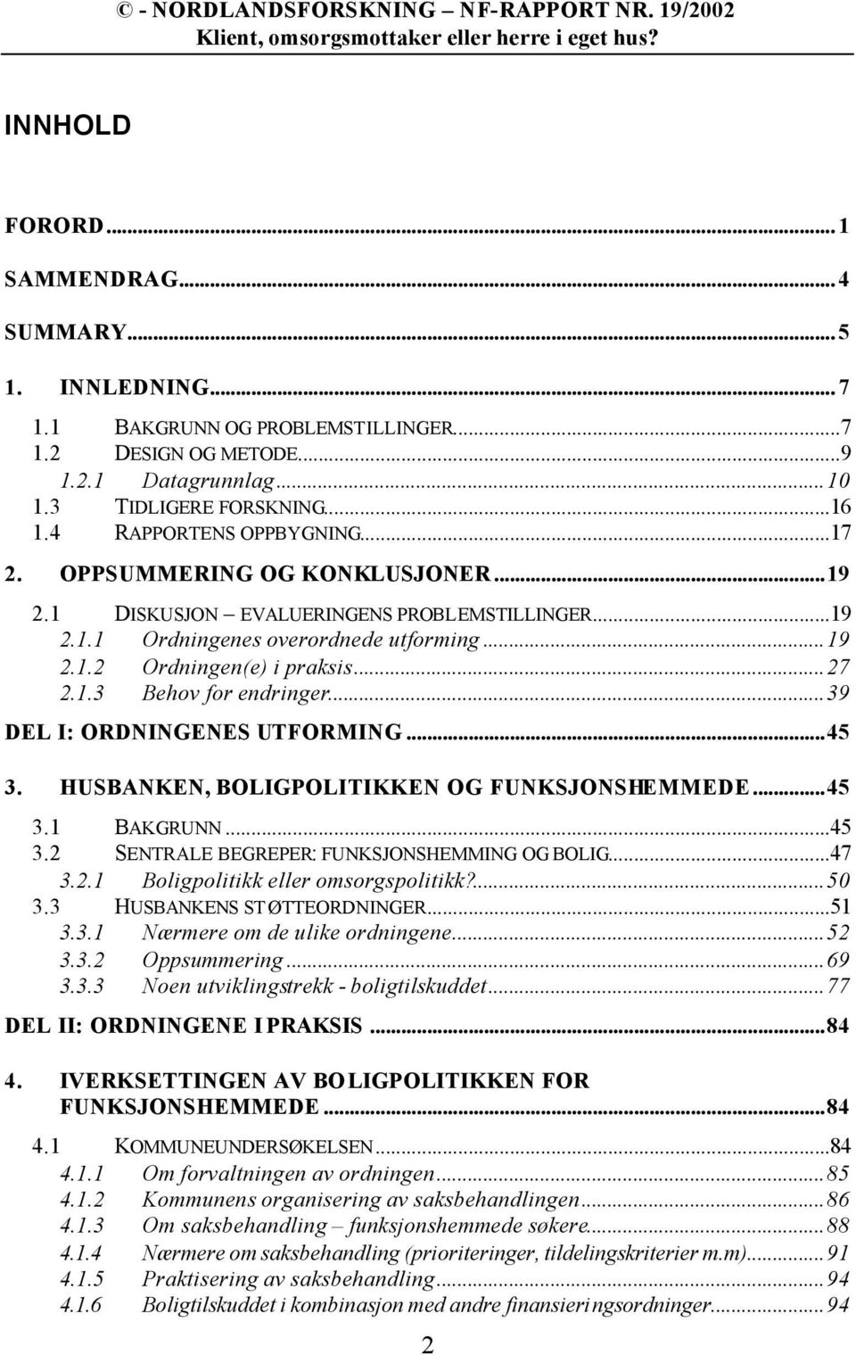 ..39 DEL I: ORDNINGENES UTFORMING...45 3. HUSBANKEN, BOLIGPOLITIKKEN OG FUNKSJONSHEMMEDE...45 3.1 BAKGRUNN...45 3.2 SENTRALE BEGREPER: FUNKSJONSHEMMING OG BOLIG...47 3.2.1 Boligpolitikk eller omsorgspolitikk?