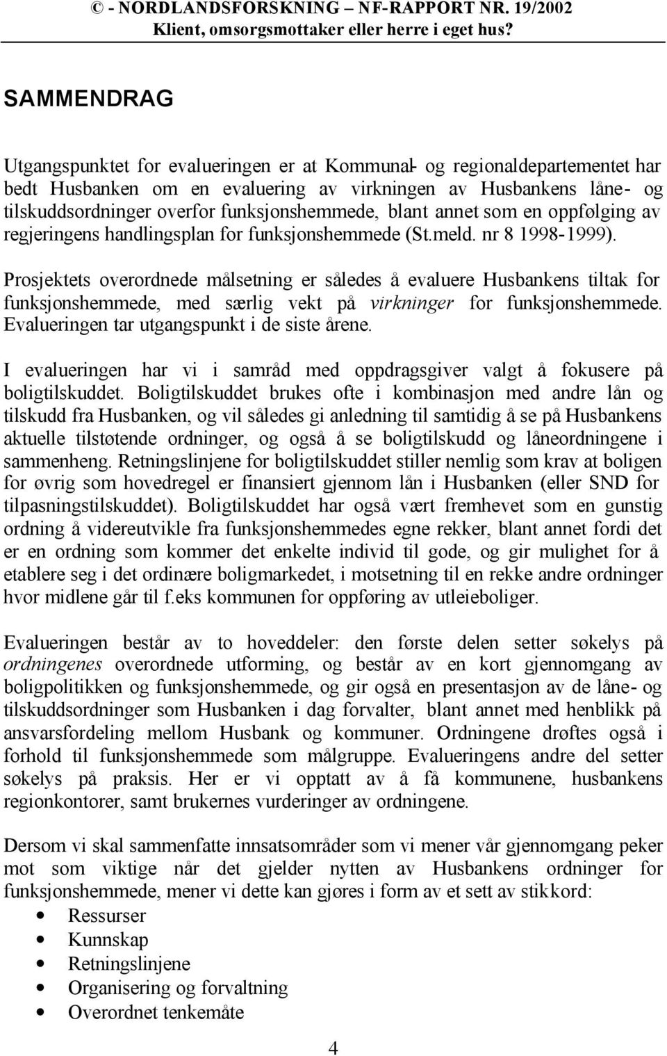 Prosjektets overordnede målsetning er således å evaluere Husbankens tiltak for funksjonshemmede, med særlig vekt på virkninger for funksjonshemmede. Evalueringen tar utgangspunkt i de siste årene.